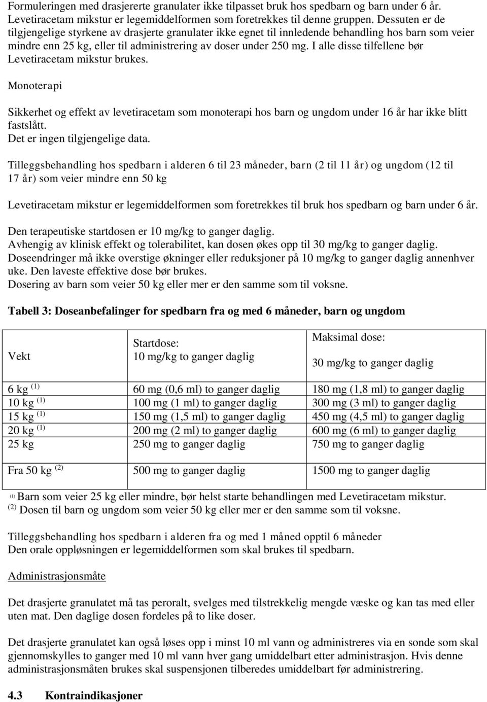 I alle disse tilfellene bør Levetiracetam mikstur brukes. Monoterapi Sikkerhet og effekt av levetiracetam som monoterapi hos barn og ungdom under 16 år har ikke blitt fastslått.