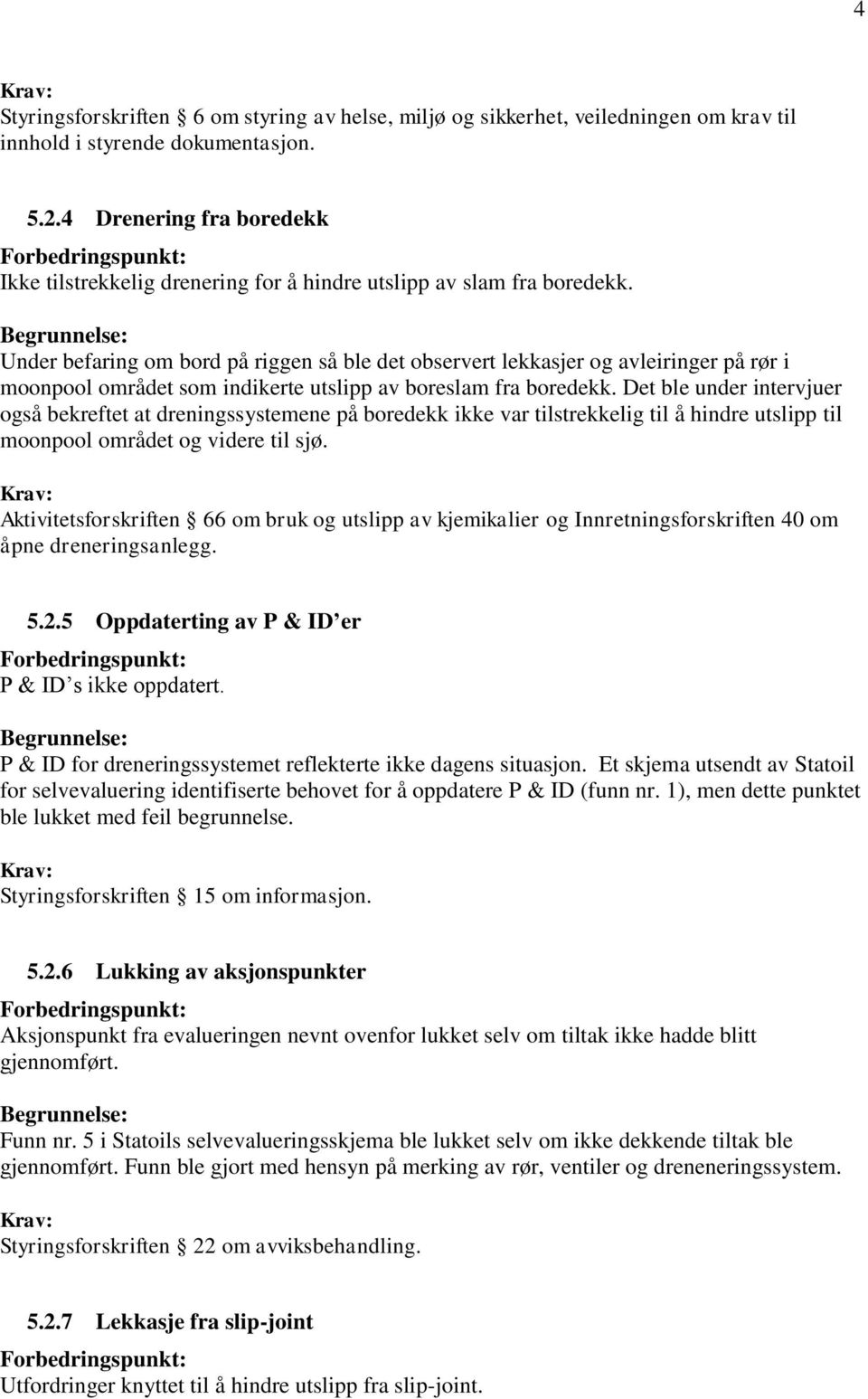 Under befaring om bord på riggen så ble det observert lekkasjer og avleiringer på rør i moonpool området som indikerte utslipp av boreslam fra boredekk.