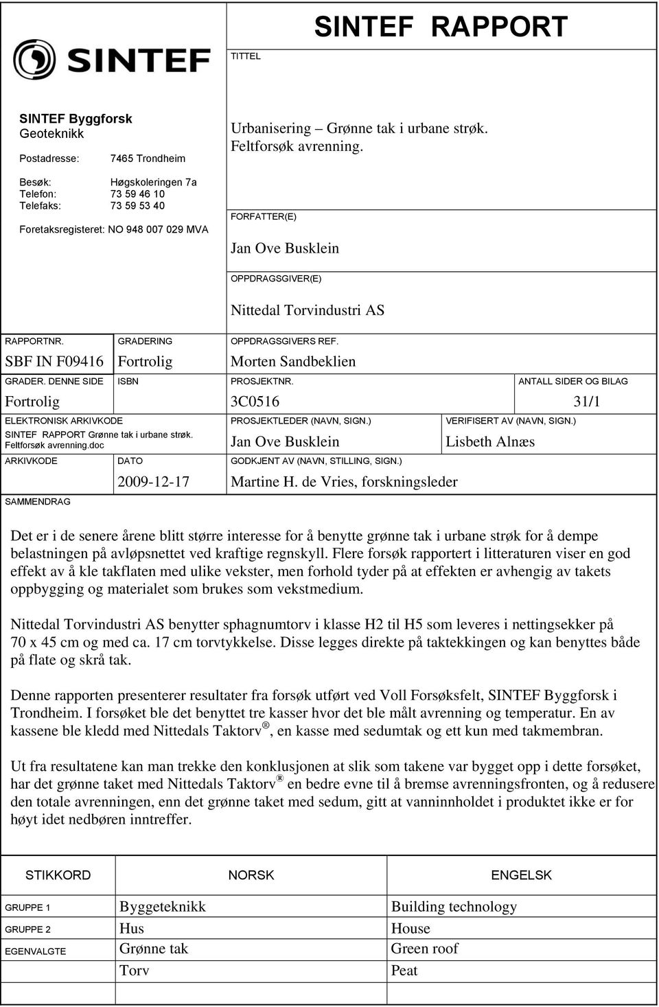 SBF IN F9416 Fortrolig Morten Sandbeklien GRADER. DENNE SIDE ISBN PROSJEKTNR. ANTALL SIDER OG BILAG Fortrolig 3C516 31/1 ELEKTRONISK ARKIVKODE PROSJEKTLEDER (NAVN, SIGN.) VERIFISERT AV (NAVN, SIGN.