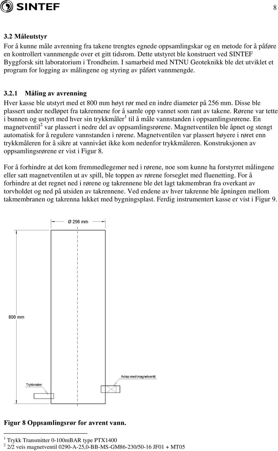 3.2.1 Måling av avrenning Hver kasse ble utstyrt med et 8 mm høyt rør med en indre diameter på 256 mm. Disse ble plassert under nedløpet fra takrennene for å samle opp vannet som rant av takene.