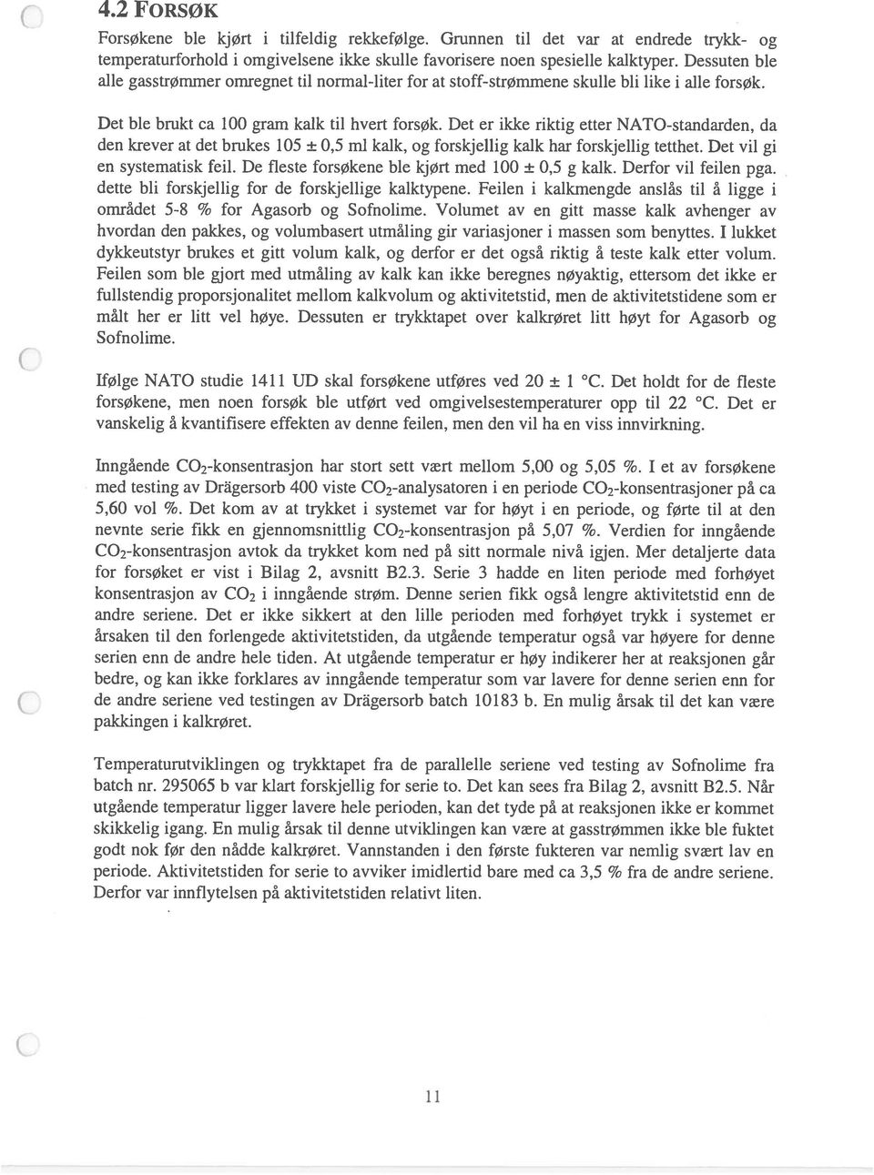 Det er ikke riktig etter NATO-standarden, da den krever at det brukes 15 ±,5 ml kalk, og forskjellig kalk har forskjellig tetthet. Det vil gi en systematisk feil.