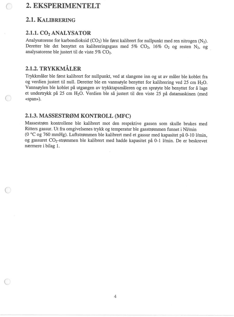 1. CO2 ANALYSATOR Analysatorene for karbondioksid ble først kalibrert for nulipunkt med ren nitrogen Deretter ble det benyttet en kalibreringsgass med 5% 16% 2 og resten analysatorene ble justert til