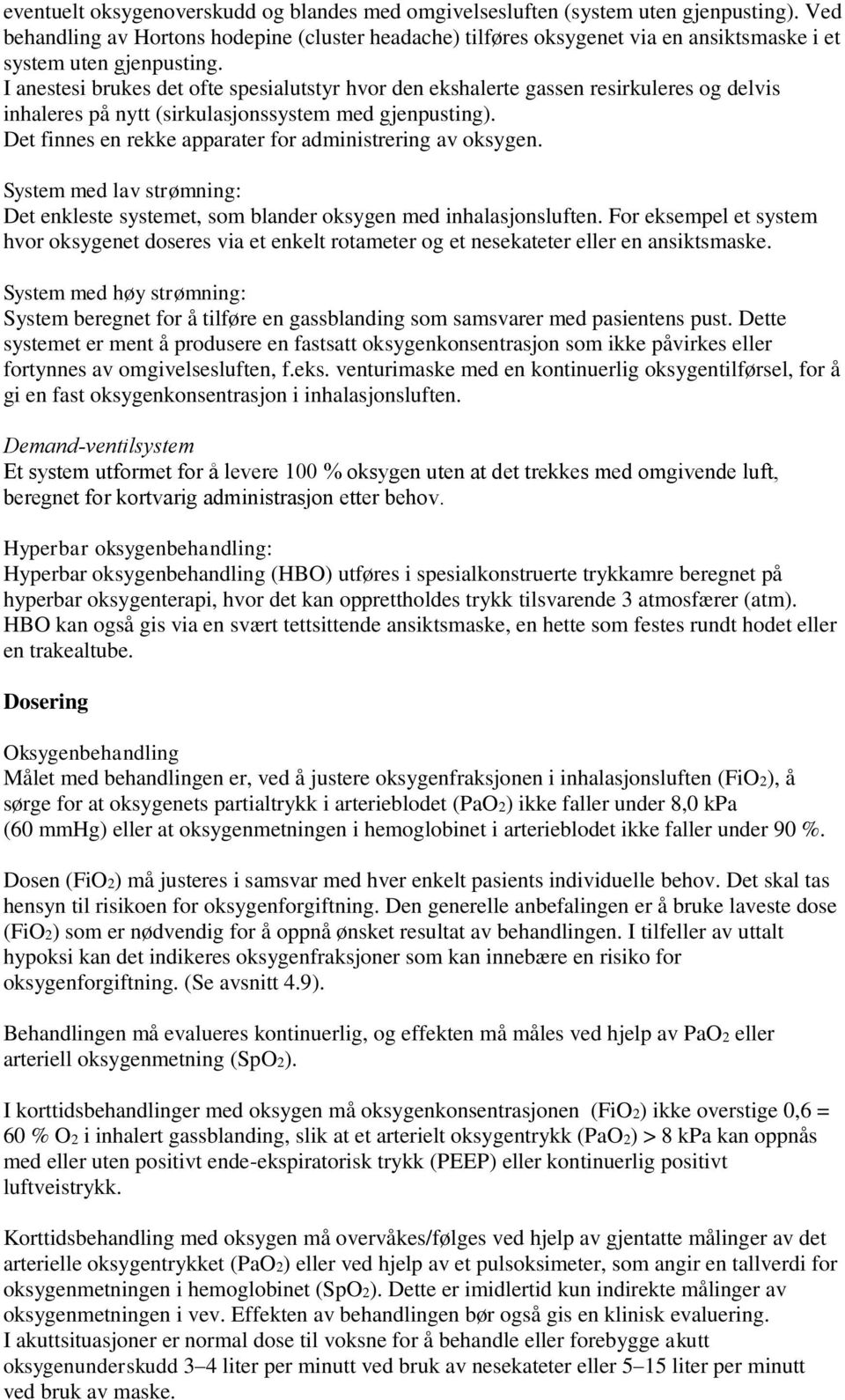 I anestesi brukes det ofte spesialutstyr hvor den ekshalerte gassen resirkuleres og delvis inhaleres på nytt (sirkulasjonssystem med gjenpusting).