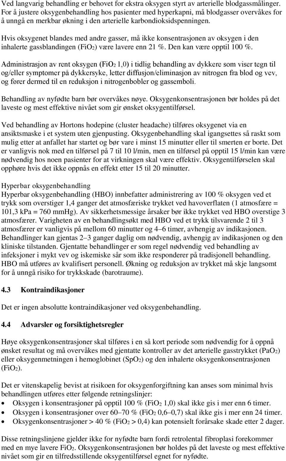 Hvis oksygenet blandes med andre gasser, må ikke konsentrasjonen av oksygen i den inhalerte gassblandingen (FiO2) være lavere enn 21 %. Den kan være opptil 100 %.