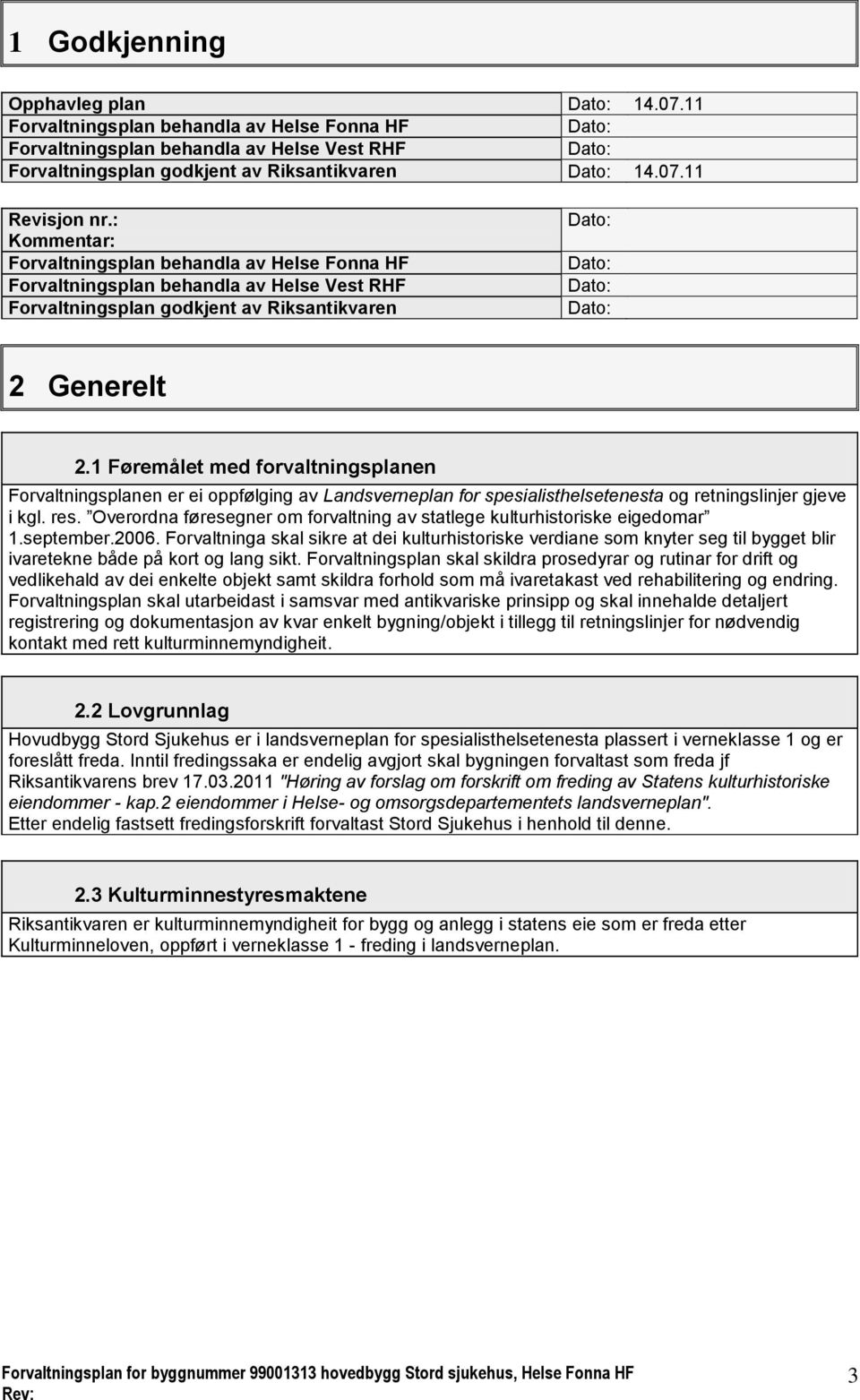 1 Føremålet med forvaltningsplanen Forvaltningsplanen er ei oppfølging av Landsverneplan for spesialisthelsetenesta og retningslinjer gjeve i kgl. res.