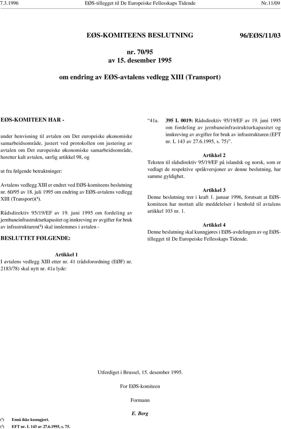 av avtalen om Det europeiske økonomiske samarbeidsområde, heretter kalt avtalen, særlig artikkel 98, og ut fra følgende betraktninger: Avtalens vedlegg XIII er endret ved EØS-komiteens beslutning nr.