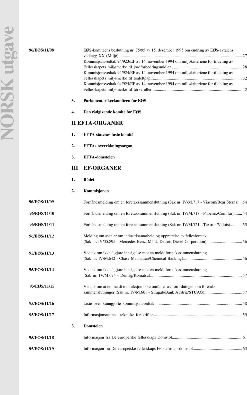 november 1994 om miljøkriteriene for tildeling av Fellesskapets miljømerke til toalettpapir... 32 Kommisjonsvedtak 94/925/EF av 14.