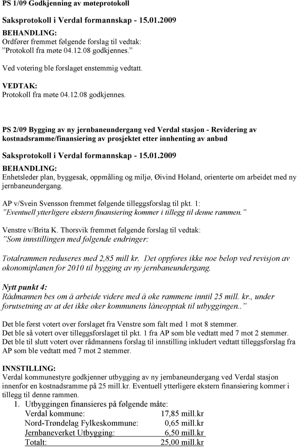 PS 2/09 Bygging av ny jernbaneundergang ved Verdal stasjon - Revidering av kostnadsramme/finansiering av prosjektet etter innhenting av anbud Enhetsleder plan, byggesak, oppmåling og miljø, Øivind