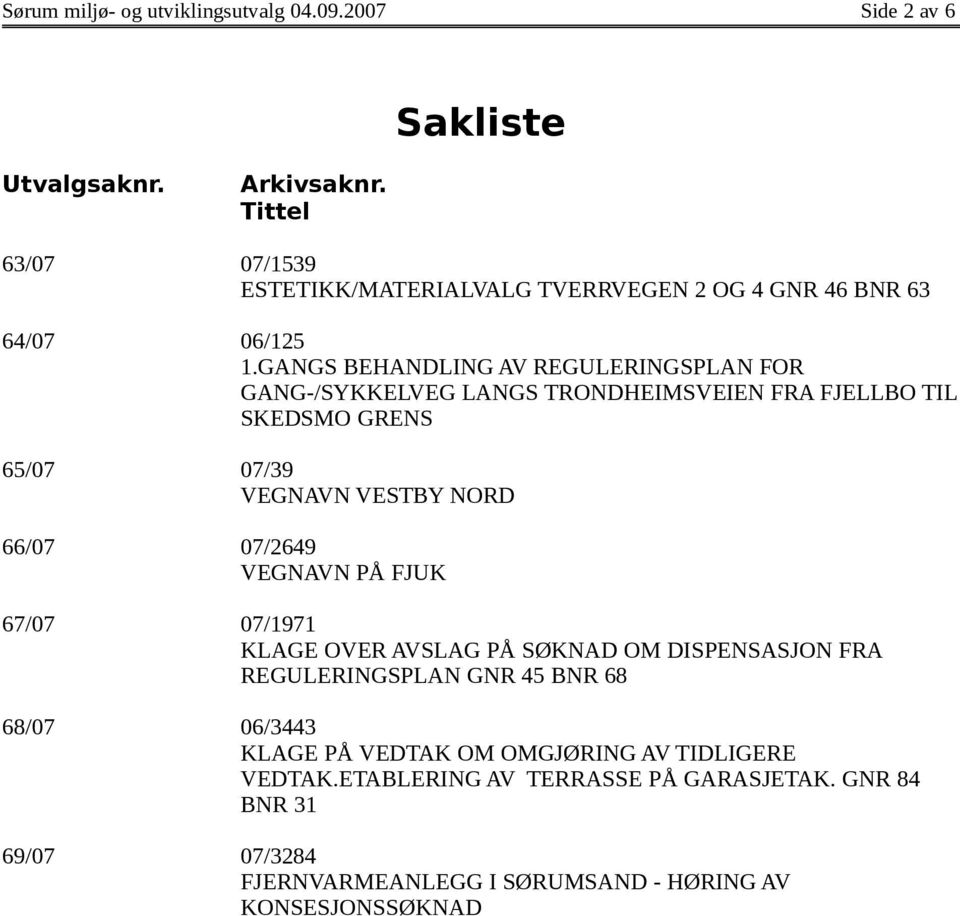 GANGS BEHANDLING AV REGULERINGSPLAN FOR GANG-/SYKKELVEG LANGS TRONDHEIMSVEIEN FRA FJELLBO TIL SKEDSMO GRENS 65/07 07/39 VEGNAVN VESTBY NORD 66/07 07/2649