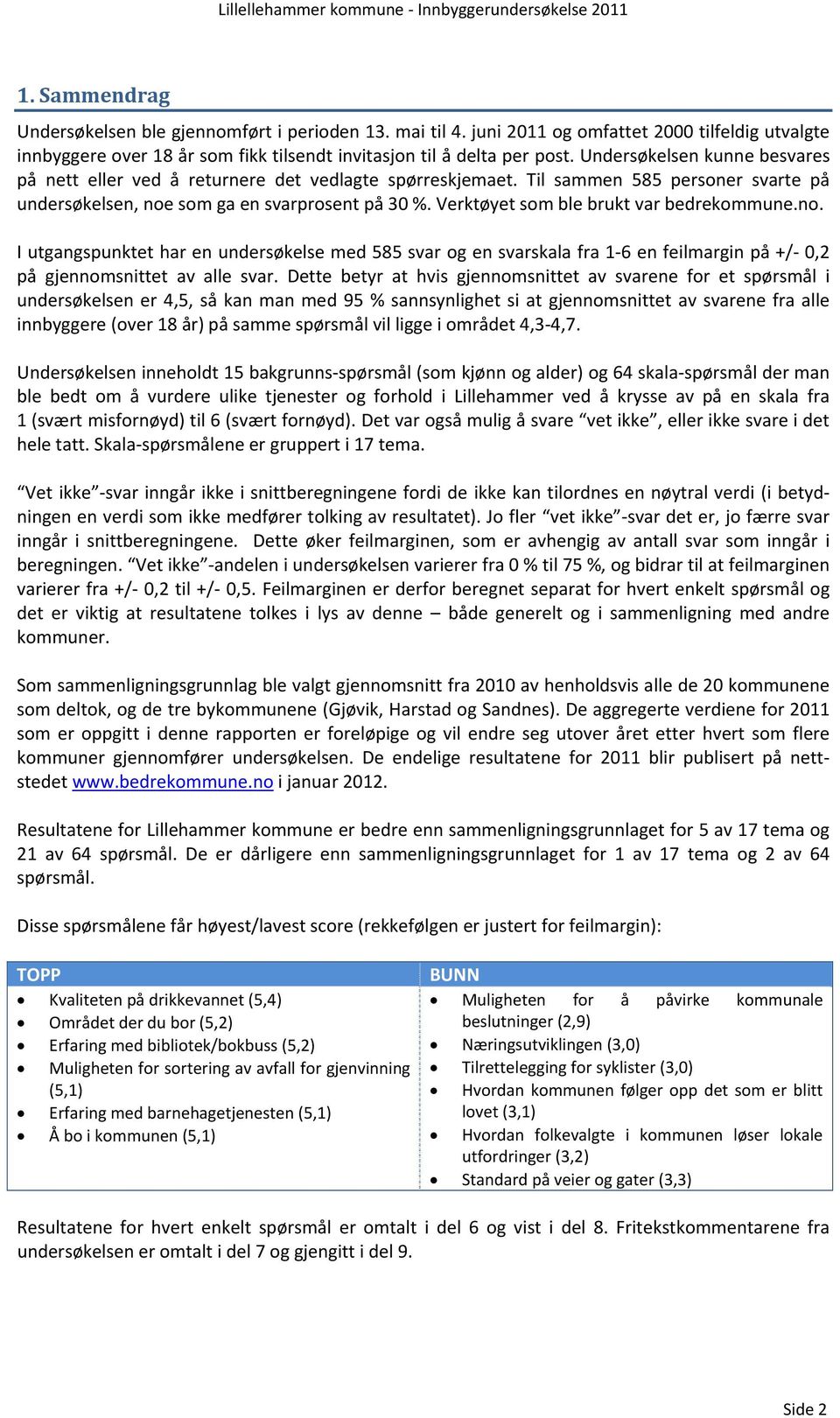 Undersøkelsen kunne besvares på nett eller ved å returnere det vedlagte spørreskjemaet. Til sammen personer svarte på undersøkelsen, noe som ga en svarprosent på 3.