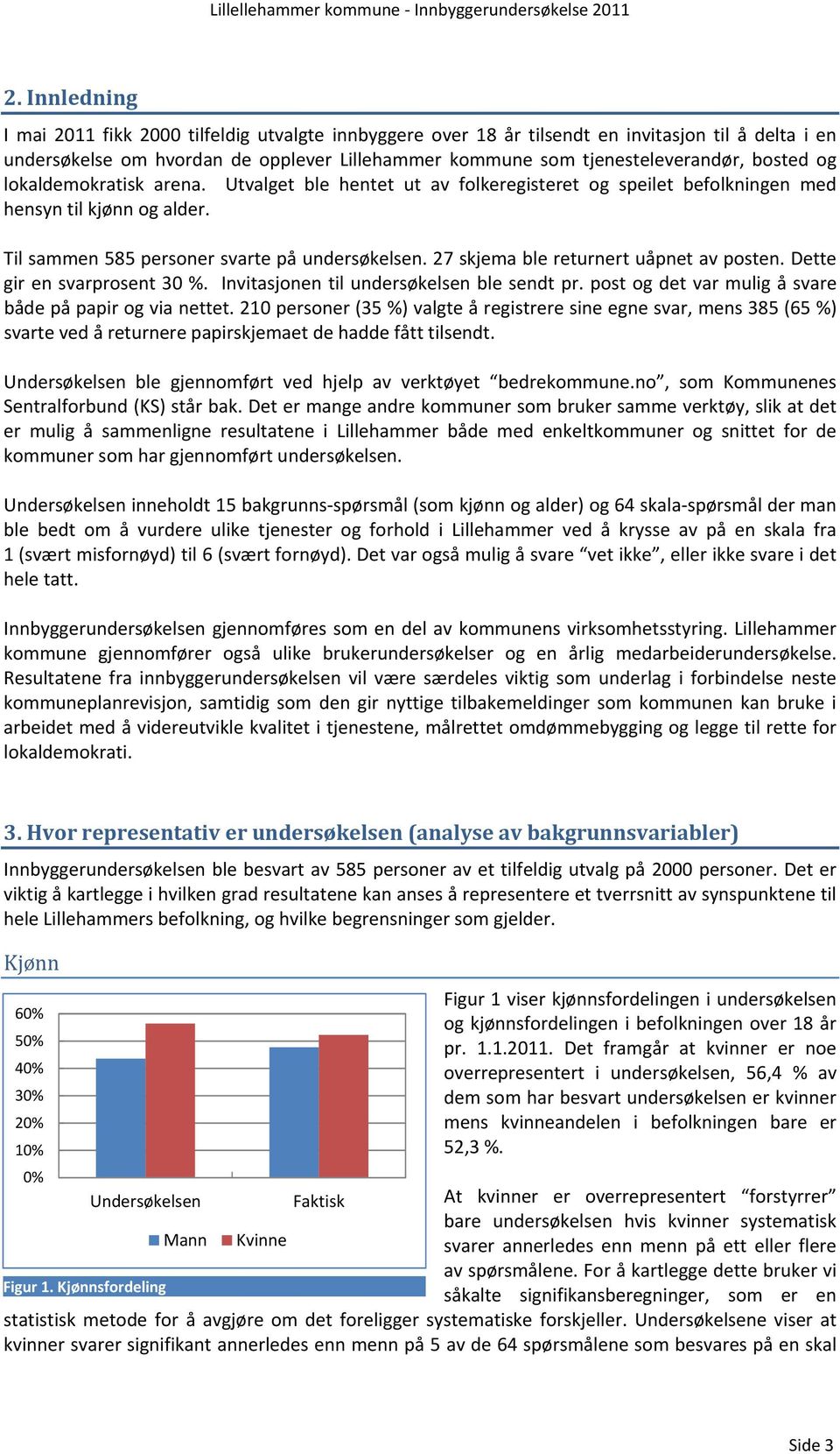 lokaldemokratisk arena. Utvalget ble hentet ut av folkeregisteret og speilet befolkningen med hensyn til kjønn og alder. Til sammen personer svarte på undersøkelsen.