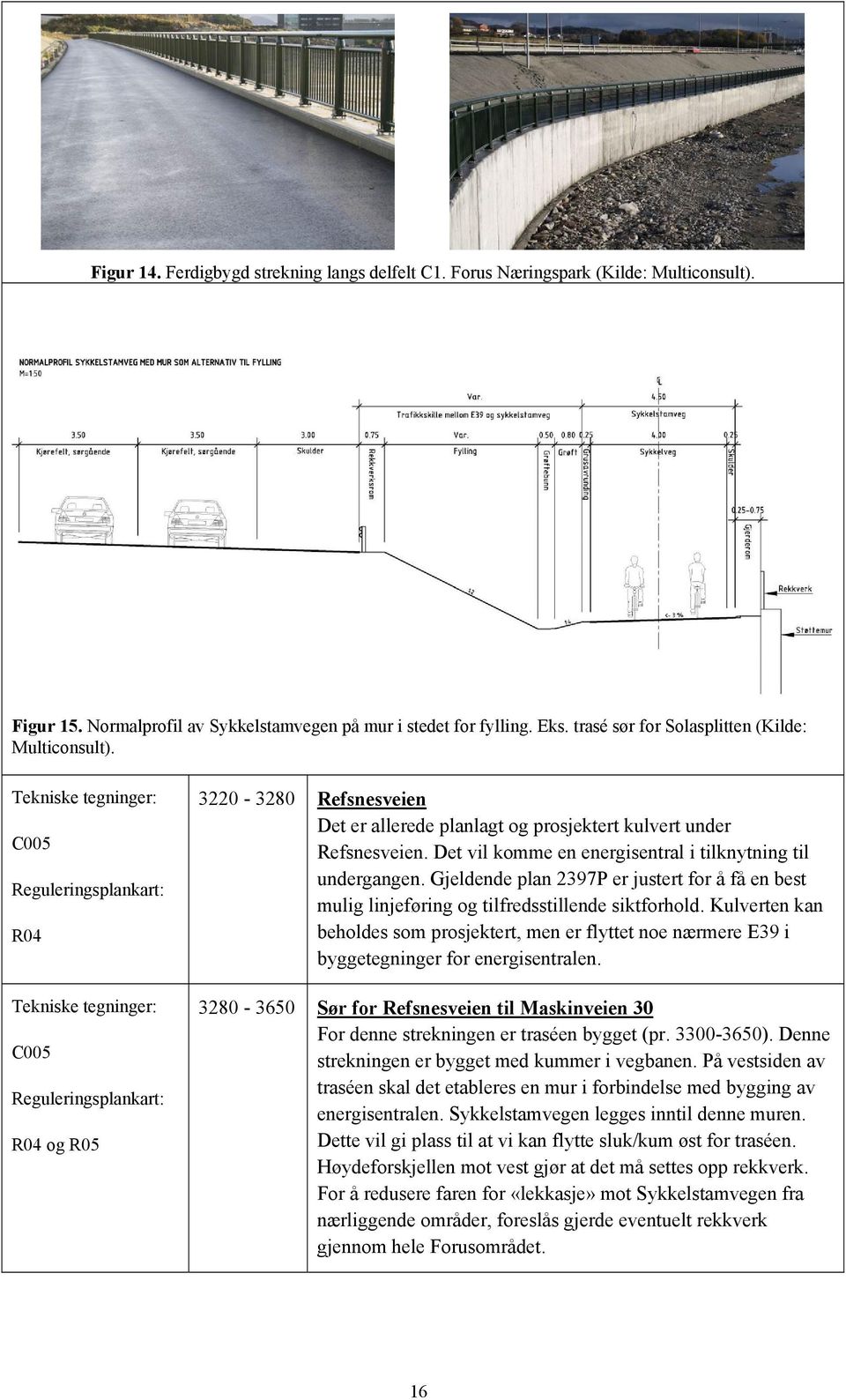Tekniske tegninger: C005 Reguleringsplankart: R04 Tekniske tegninger: C005 Reguleringsplankart: R04 og R05 3220-3280 Refsnesveien Det er allerede planlagt og prosjektert kulvert under Refsnesveien.