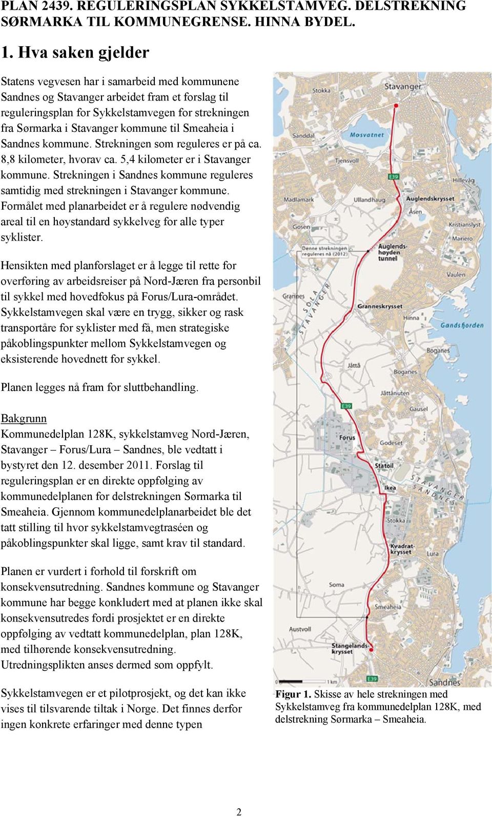 til Smeaheia i Sandnes kommune. Strekningen som reguleres er på ca. 8,8 kilometer, hvorav ca. 5,4 kilometer er i Stavanger kommune.
