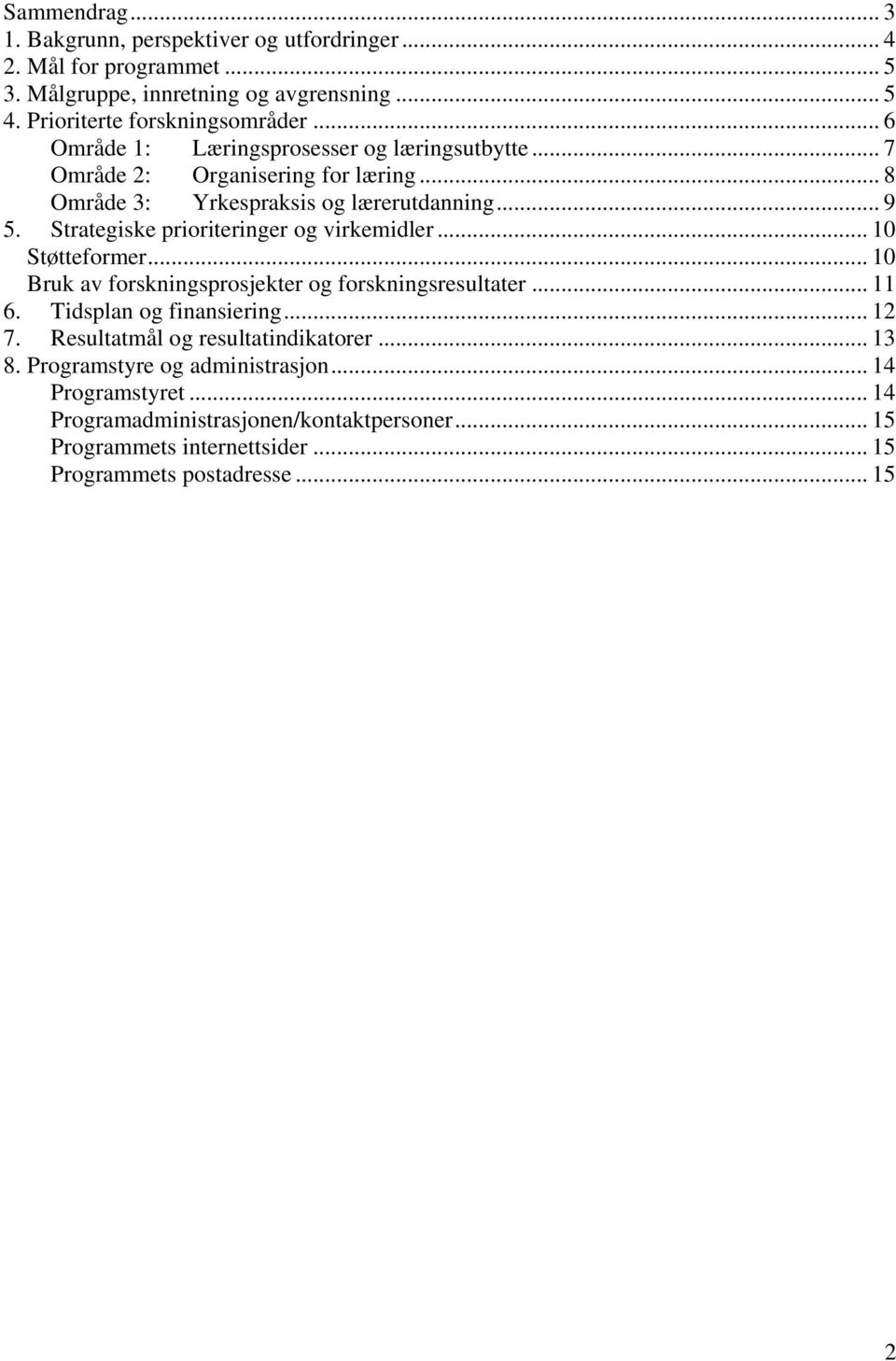 Strategiske prioriteringer og virkemidler... 10 Støtteformer... 10 Bruk av forskningsprosjekter og forskningsresultater... 11 6. Tidsplan og finansiering... 12 7.