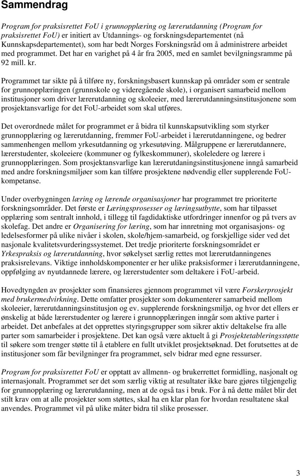 Programmet tar sikte på å tilføre ny, forskningsbasert kunnskap på områder som er sentrale for grunnopplæringen (grunnskole og videregående skole), i organisert samarbeid mellom institusjoner som