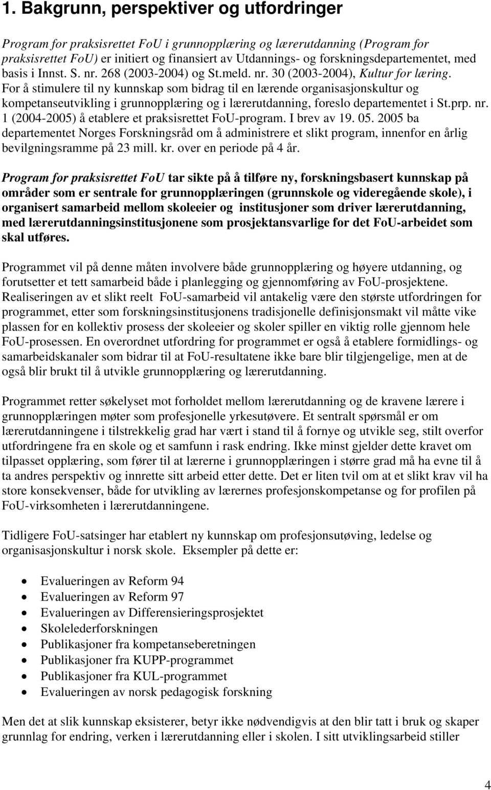 For å stimulere til ny kunnskap som bidrag til en lærende organisasjonskultur og kompetanseutvikling i grunnopplæring og i lærerutdanning, foreslo departementet i St.prp. nr.