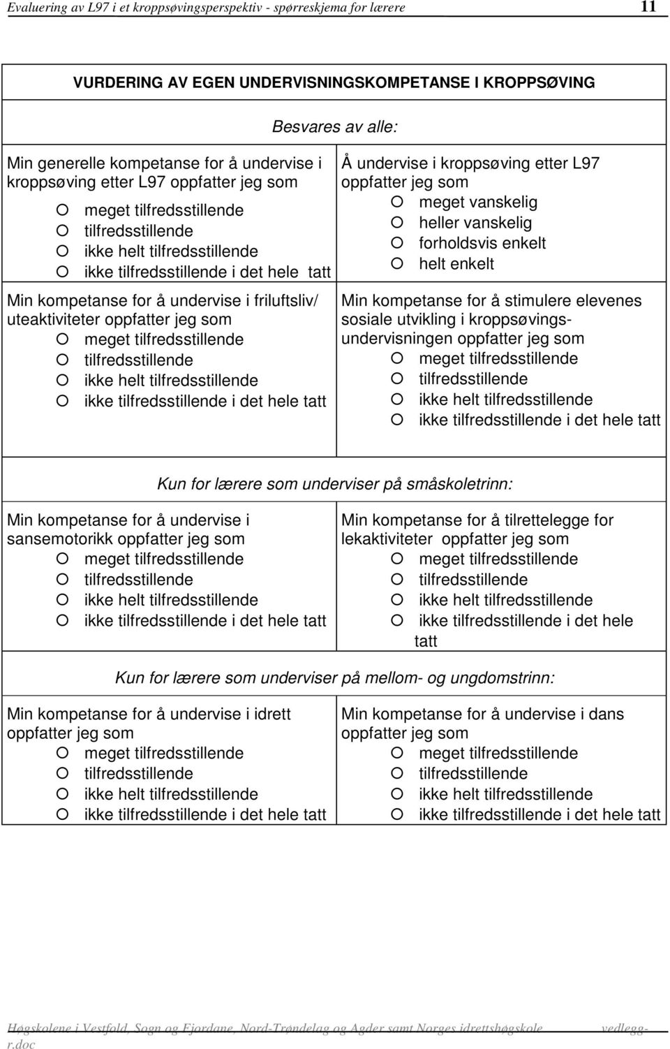 "ikke tilfredsstillende i det hele tatt Min kompetanse for å undervise i friluftsliv/ uteaktiviteter oppfatter jeg som!"meget tilfredsstillende!"tilfredsstillende!"ikke helt tilfredsstillende!