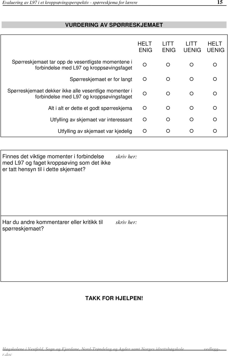 !!! Alt i alt er dette et godt spørreskjema!!!! Utfylling av skjemaet var interessant!!!! Utfylling av skjemaet var kjedelig!