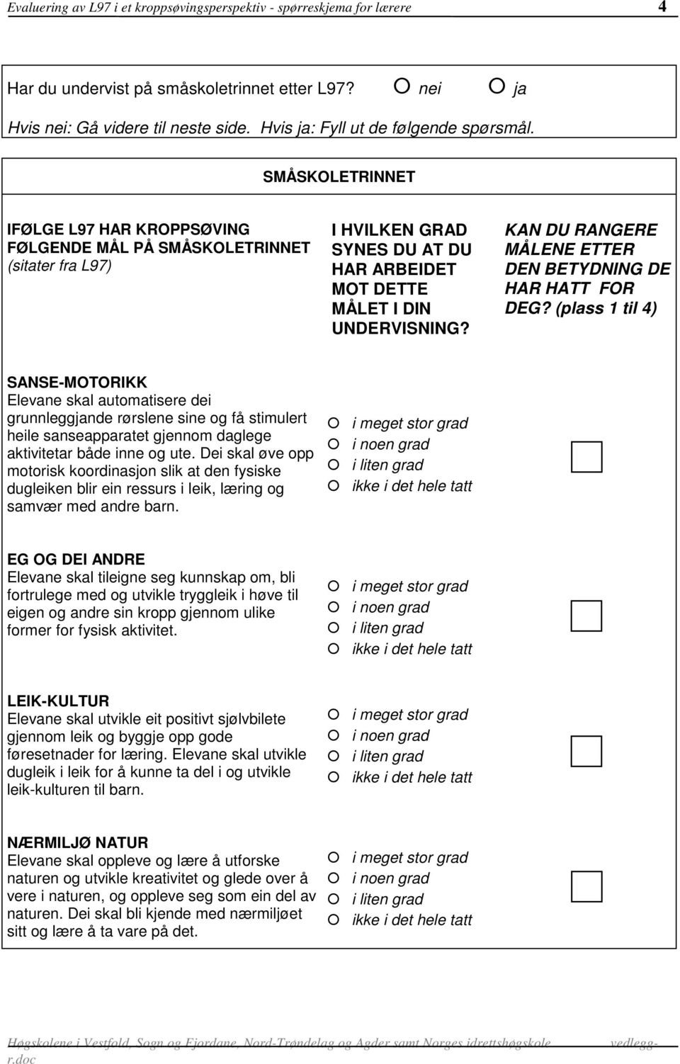 SMÅSKOLETRINNET IFØLGE L97 HAR KROPPSØVING FØLGENDE MÅL PÅ SMÅSKOLETRINNET (sitater fra L97) I HVILKEN GRAD SYNES DU AT DU HAR ARBEIDET MOT DETTE MÅLET I DIN UNDERVISNING?