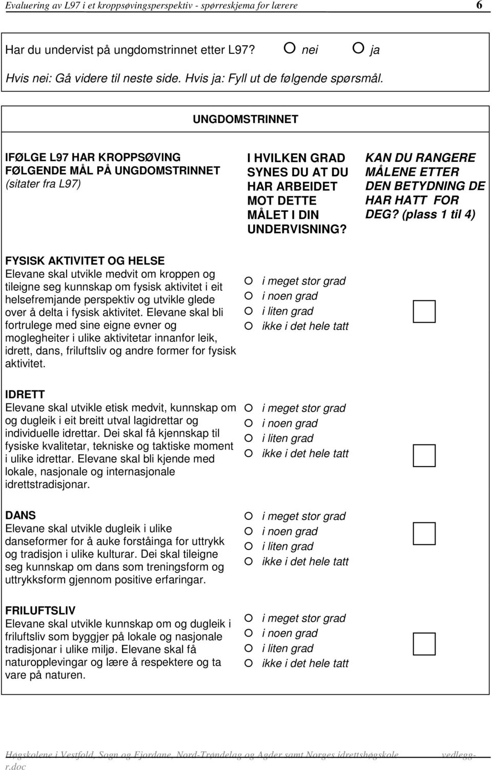 UNGDOMSTRINNET IFØLGE L97 HAR KROPPSØVING FØLGENDE MÅL PÅ UNGDOMSTRINNET (sitater fra L97) I HVILKEN GRAD SYNES DU AT DU HAR ARBEIDET MOT DETTE MÅLET I DIN UNDERVISNING?