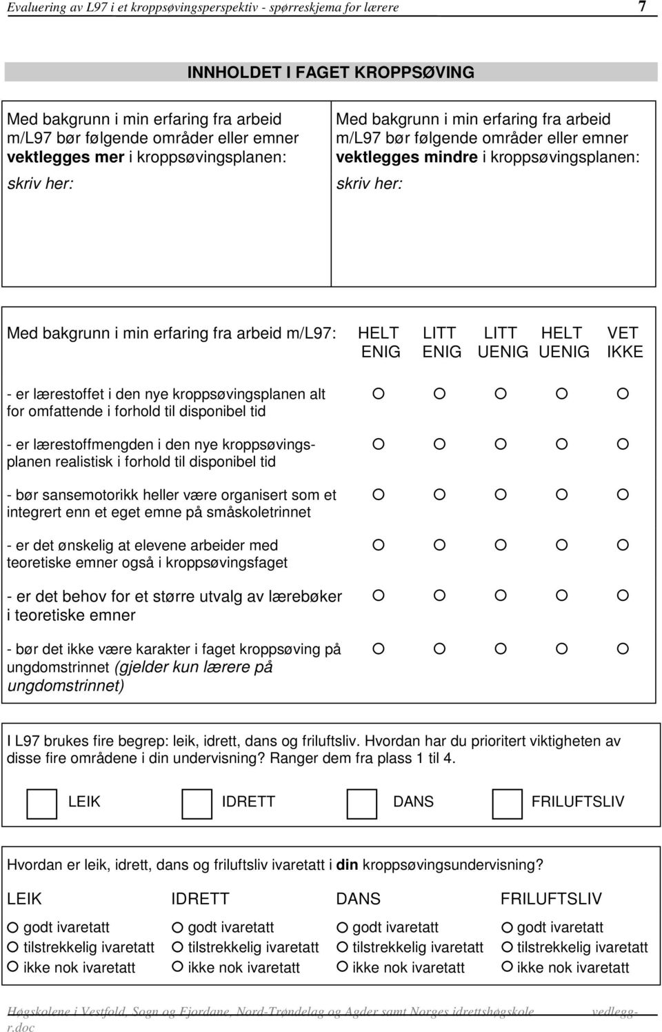 m/l97: VET IKKE - er lærestoffet i den nye kroppsøvingsplanen alt for omfattende i forhold til disponibel tid - er lærestoffmengden i den nye kroppsøvingsplanen realistisk i forhold til disponibel