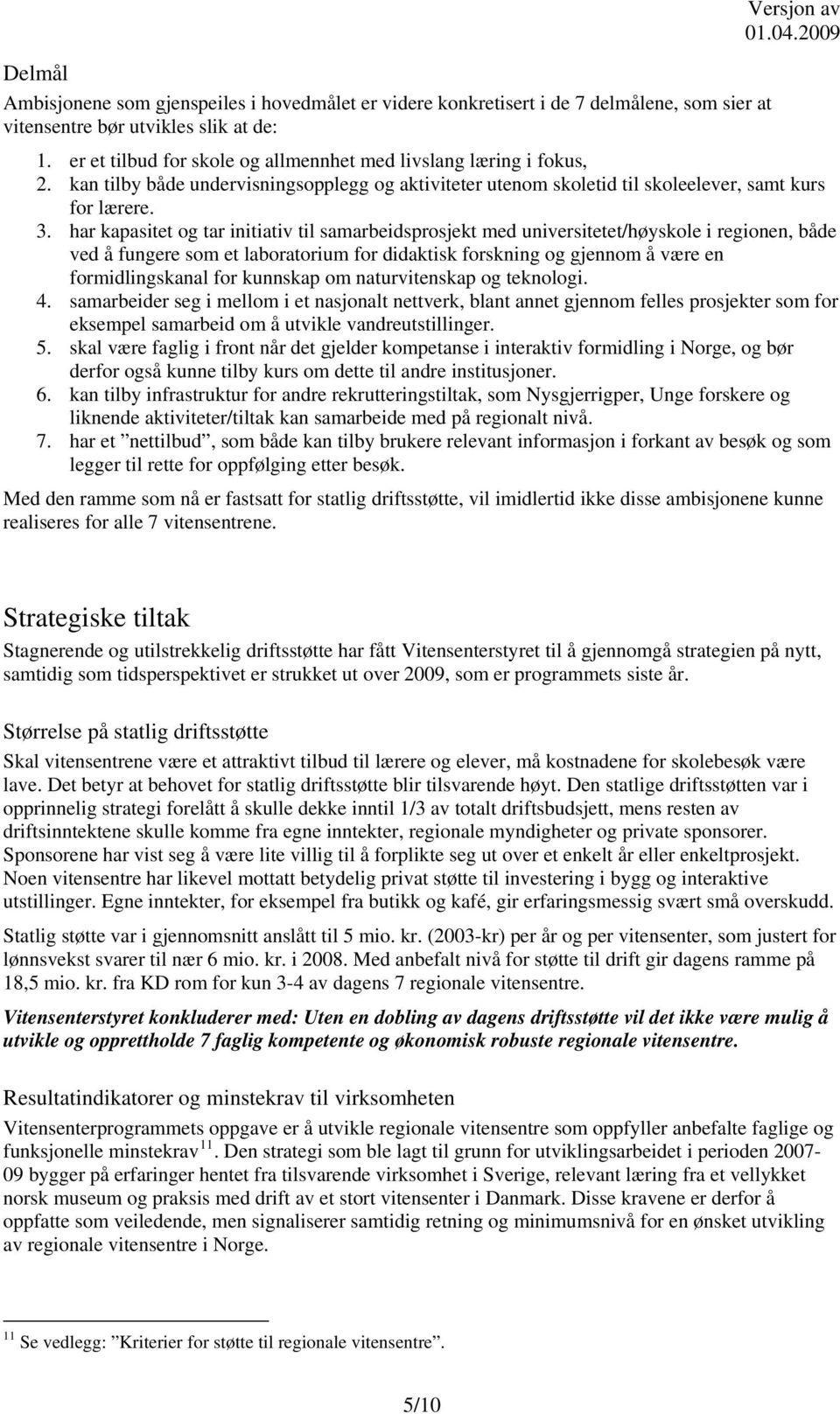 har kapasitet og tar initiativ til samarbeidsprosjekt med universitetet/høyskole i regionen, både ved å fungere som et laboratorium for didaktisk forskning og gjennom å være en formidlingskanal for