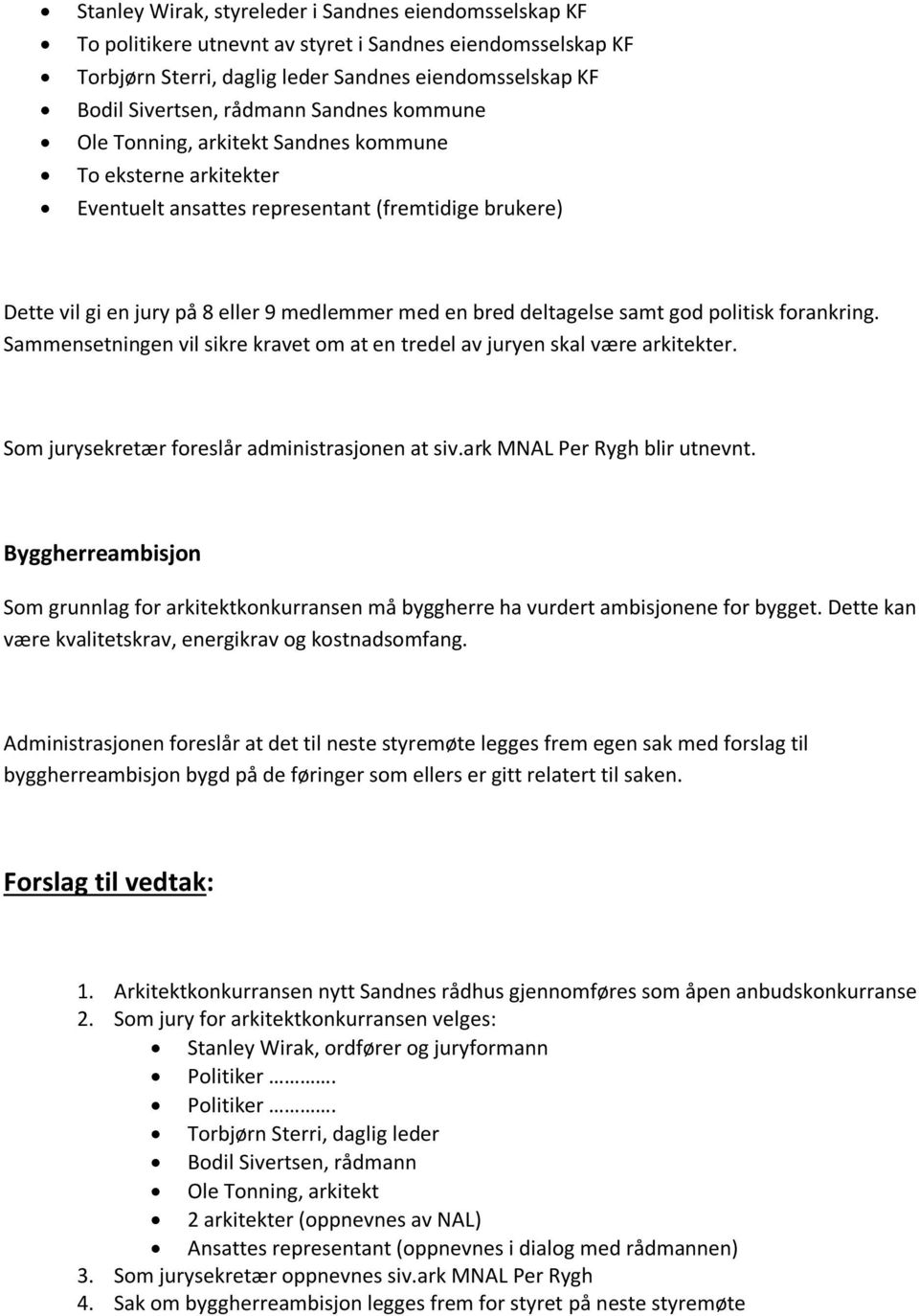 samt god politisk forankring. Sammensetningen vil sikre kravet om at en tredel av juryen skal være arkitekter. Som jurysekretær foreslår administrasjonen at siv.ark MNAL Per Rygh blir utnevnt.