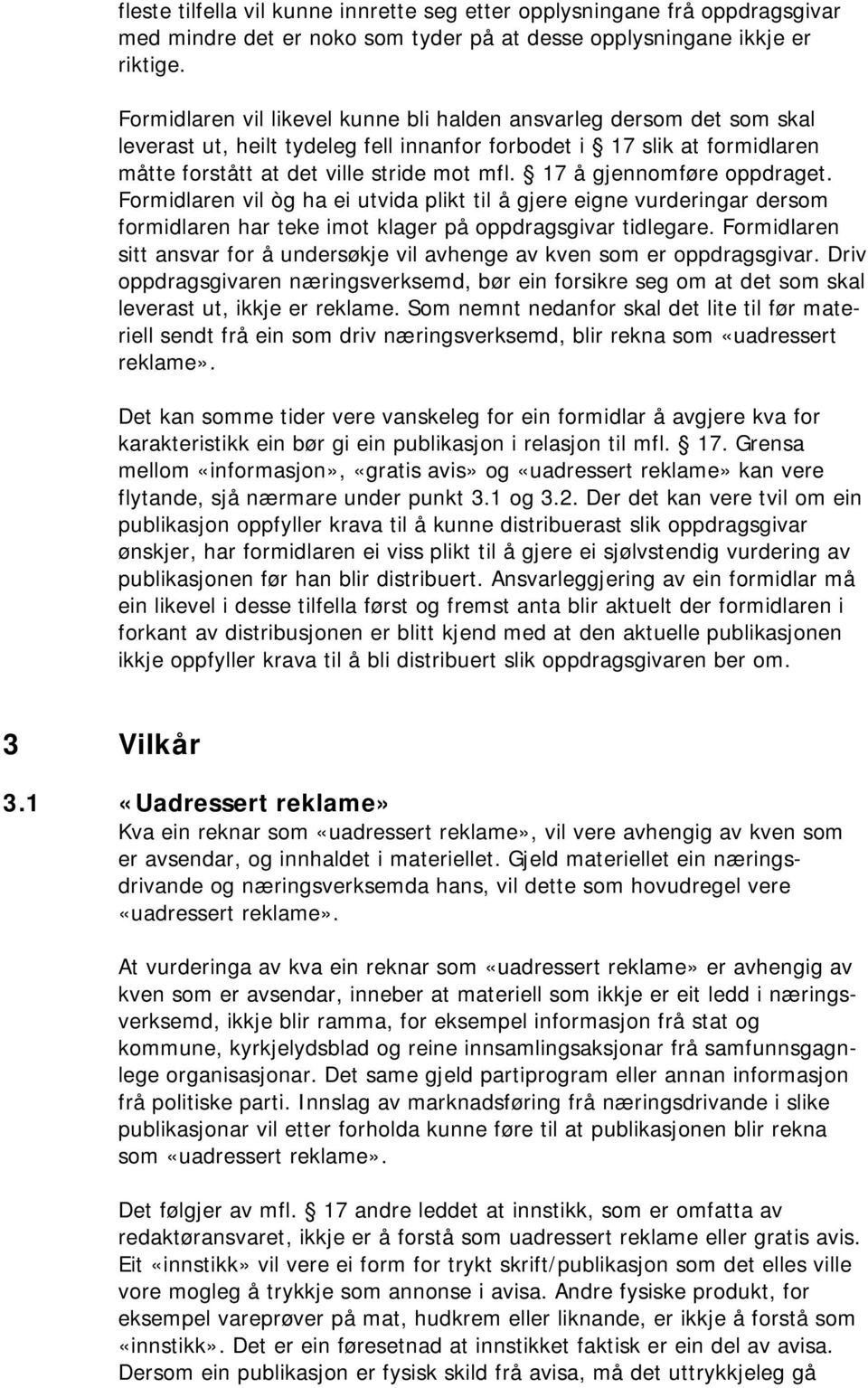 17 å gjennomføre oppdraget. Formidlaren vil òg ha ei utvida plikt til å gjere eigne vurderingar dersom formidlaren har teke imot klager på oppdragsgivar tidlegare.