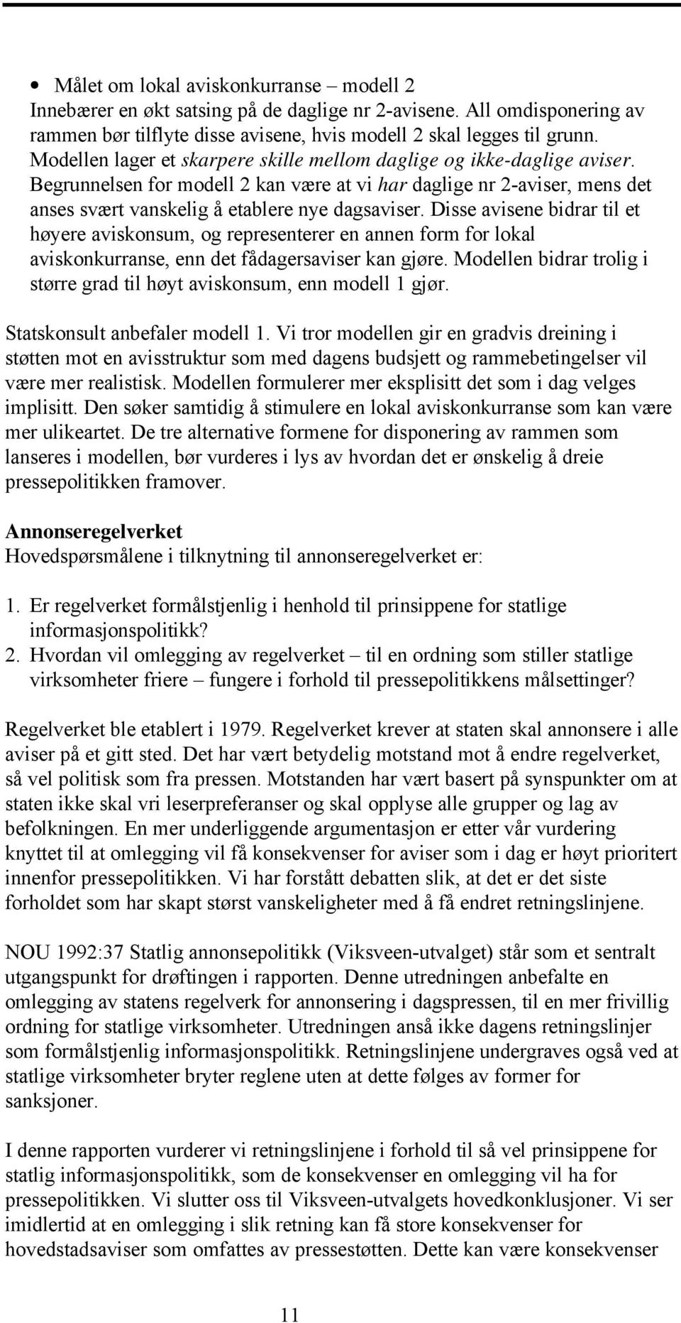 Disse avisene bidrar til et høyere aviskonsum, og representerer en annen form for lokal aviskonkurranse, enn det fådagersaviser kan gjøre.