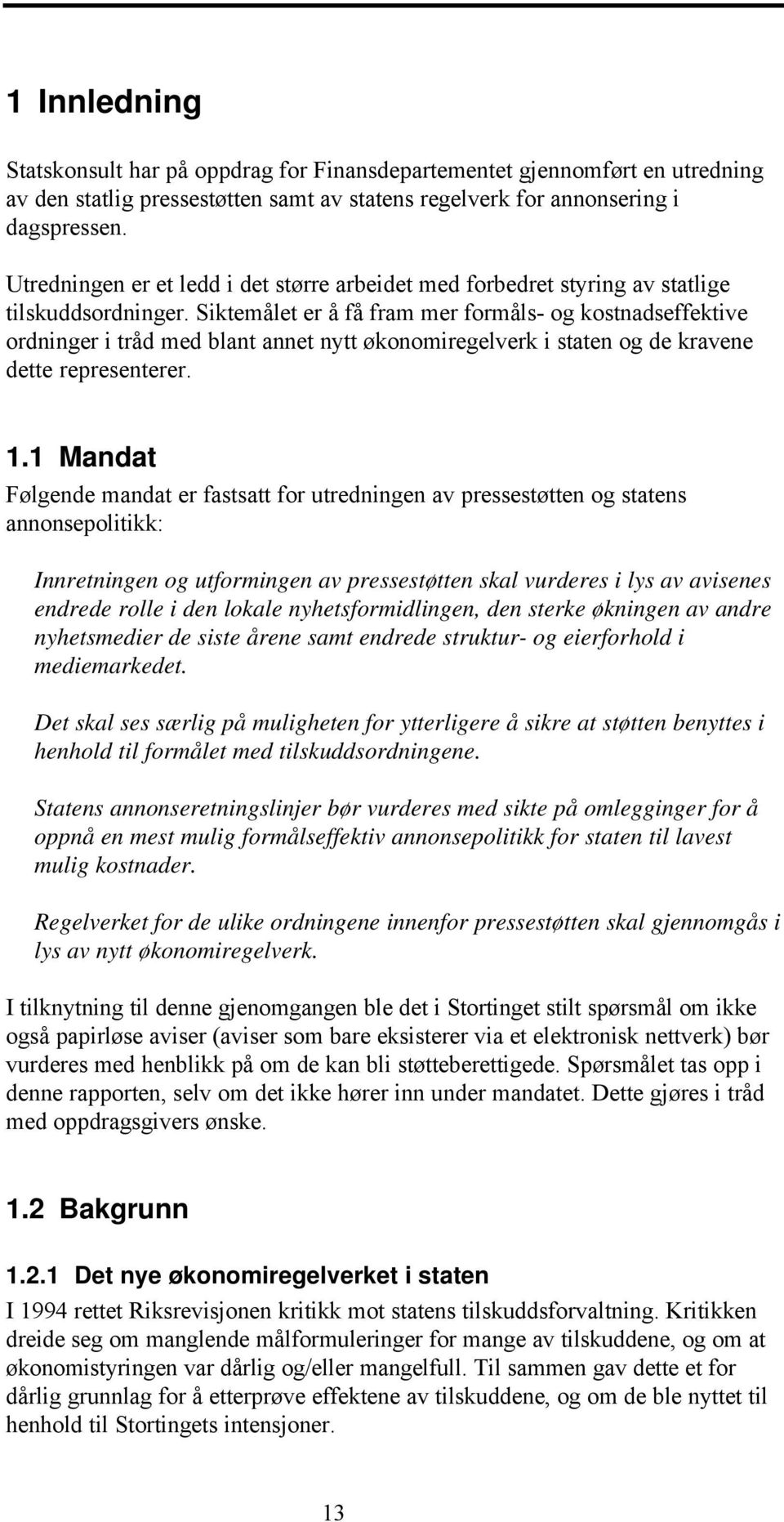 Siktemålet er å få fram mer formåls- og kostnadseffektive ordninger i tråd med blant annet nytt økonomiregelverk i staten og de kravene dette representerer. 1.