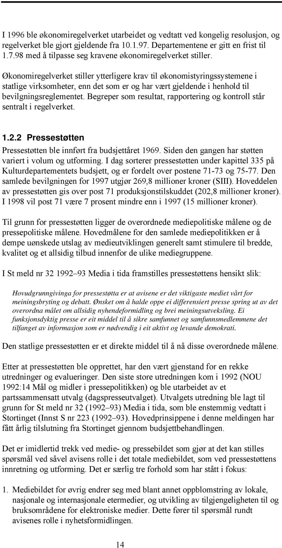 Begreper som resultat, rapportering og kontroll står sentralt i regelverket. 1.2.2 Pressestøtten Pressestøtten ble innført fra budsjettåret 1969.