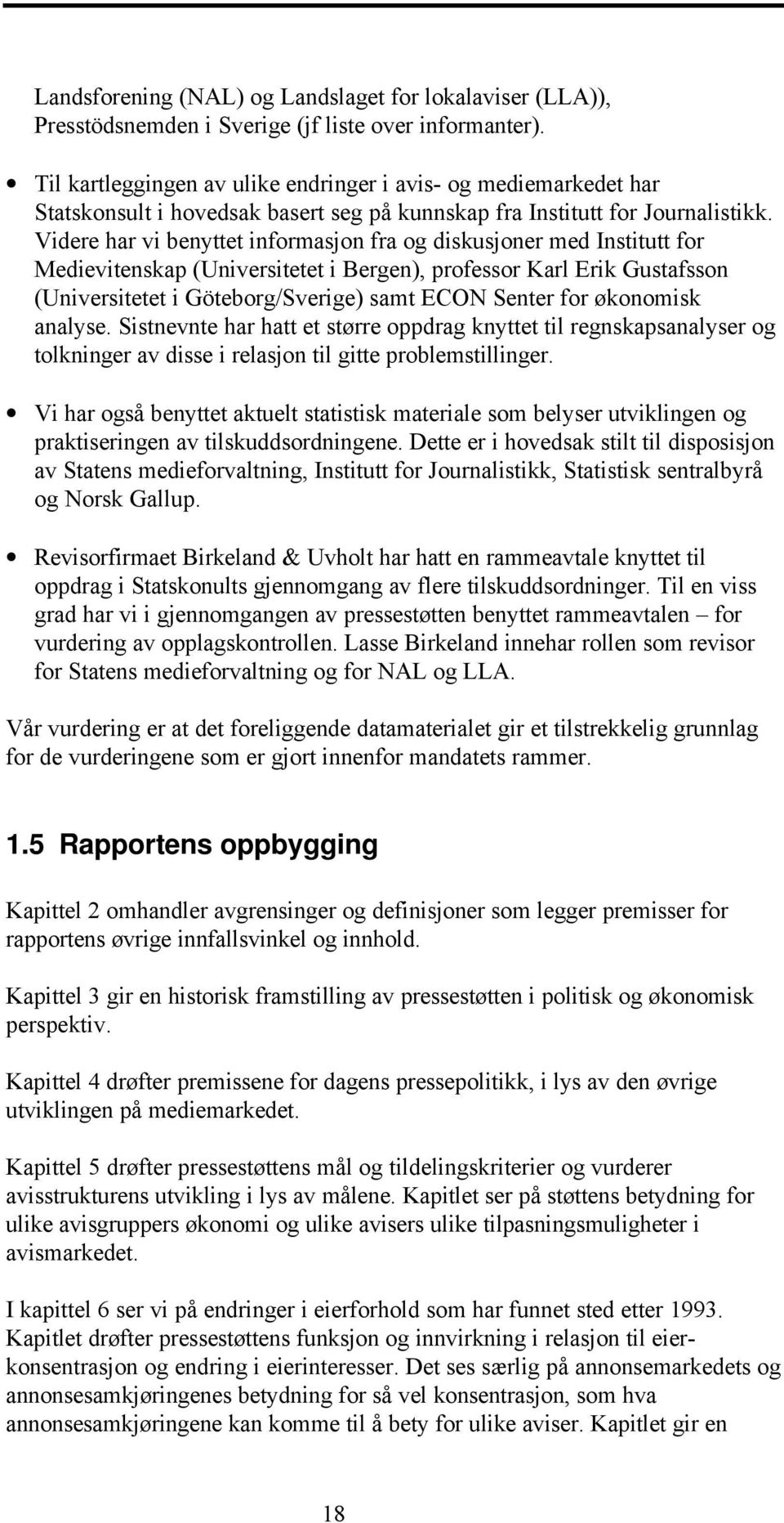 Videre har vi benyttet informasjon fra og diskusjoner med Institutt for Medievitenskap (Universitetet i Bergen), professor Karl Erik Gustafsson (Universitetet i Göteborg/Sverige) samt ECON Senter for