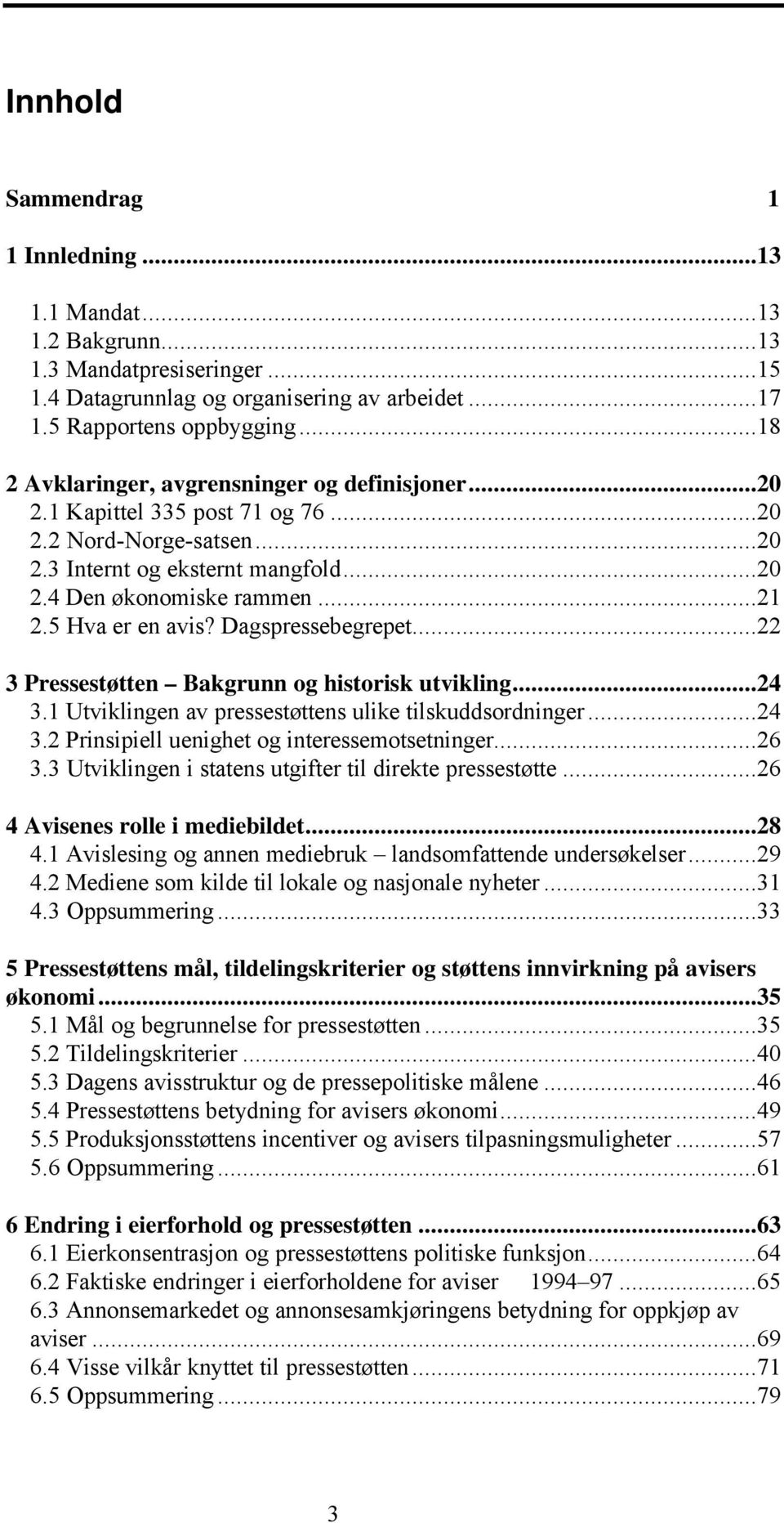 5 Hva er en avis? Dagspressebegrepet...22 3 Pressestøtten Bakgrunn og historisk utvikling...24 3.1 Utviklingen av pressestøttens ulike tilskuddsordninger...24 3.2 Prinsipiell uenighet og interessemotsetninger.