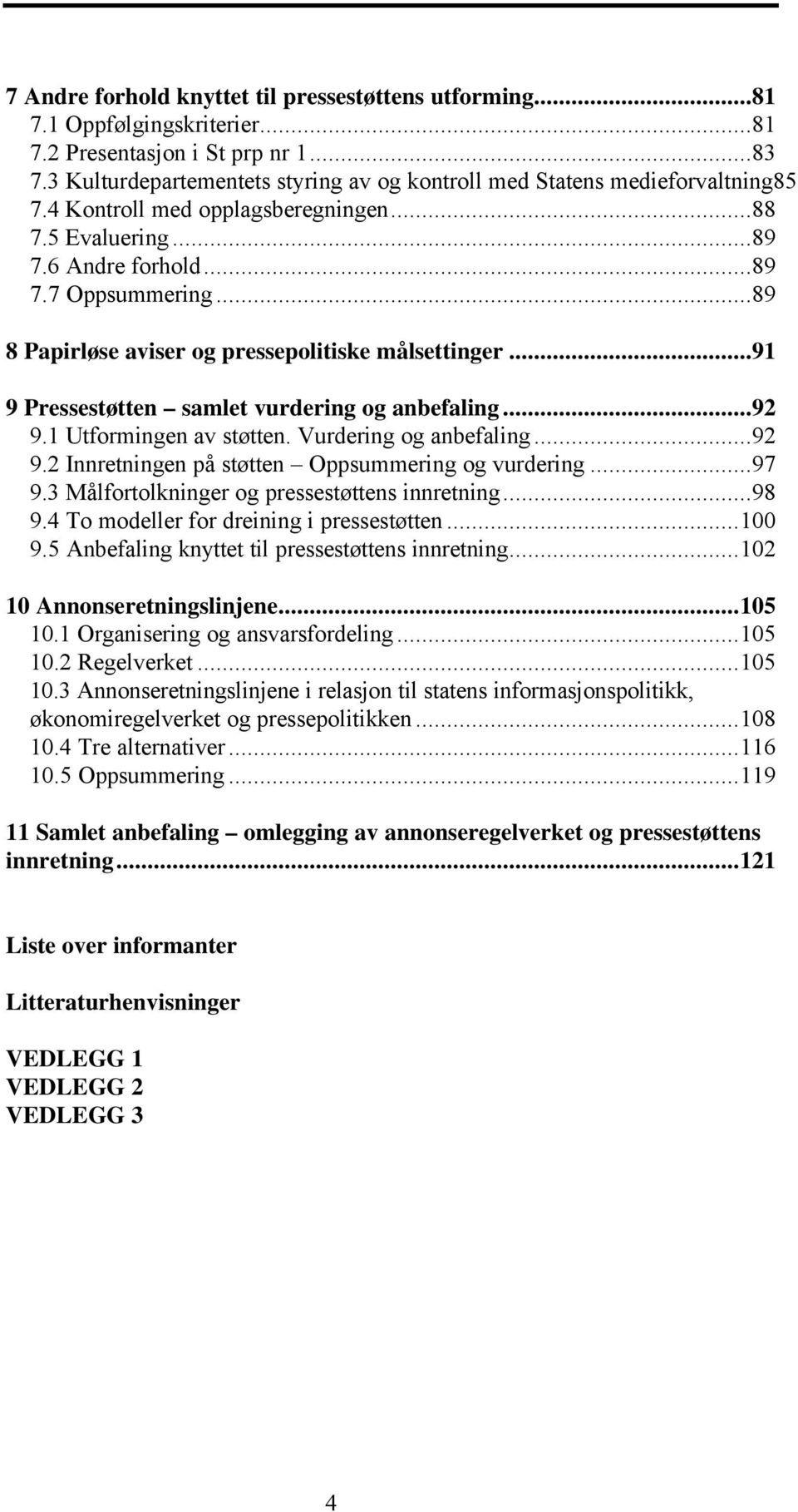 ..89 8 Papirløse aviser og pressepolitiske målsettinger...91 9 Pressestøtten samlet vurdering og anbefaling...92 9.1 Utformingen av støtten. Vurdering og anbefaling...92 9.2 Innretningen på støtten Oppsummering og vurdering.