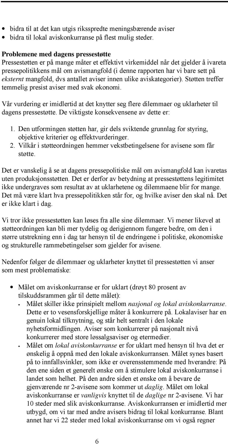 eksternt mangfold, dvs antallet aviser innen ulike aviskategorier). Støtten treffer temmelig presist aviser med svak økonomi.