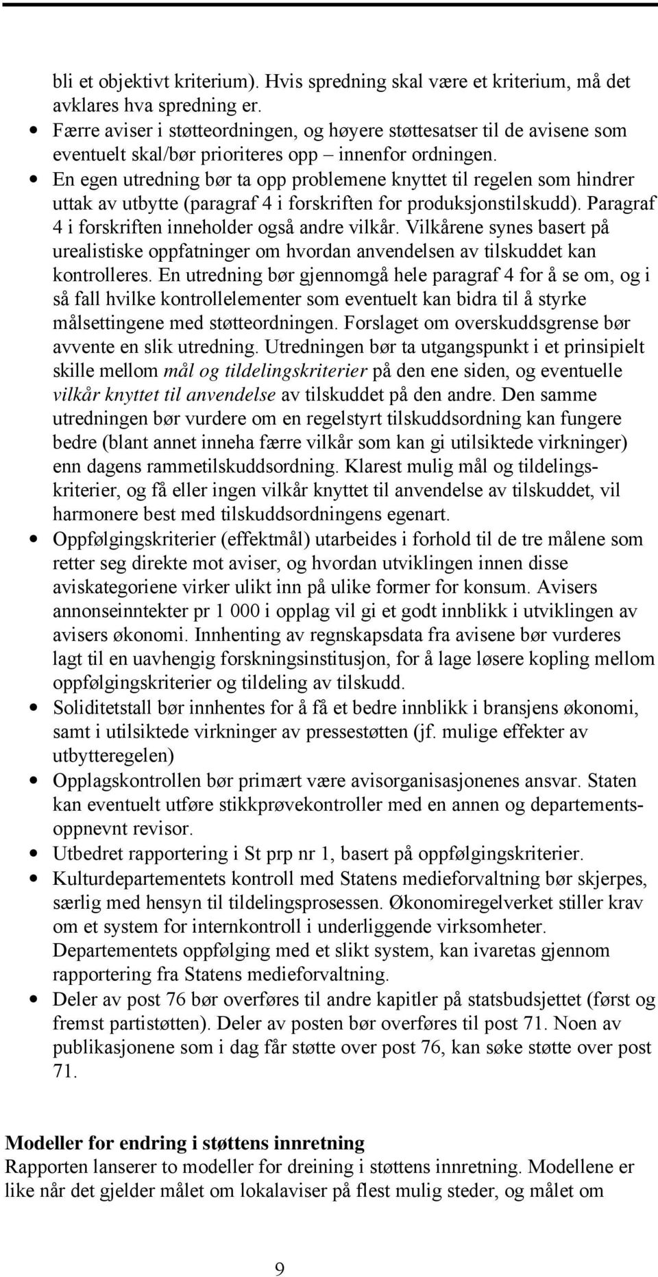 En egen utredning bør ta opp problemene knyttet til regelen som hindrer uttak av utbytte (paragraf 4 i forskriften for produksjonstilskudd). Paragraf 4 i forskriften inneholder også andre vilkår.