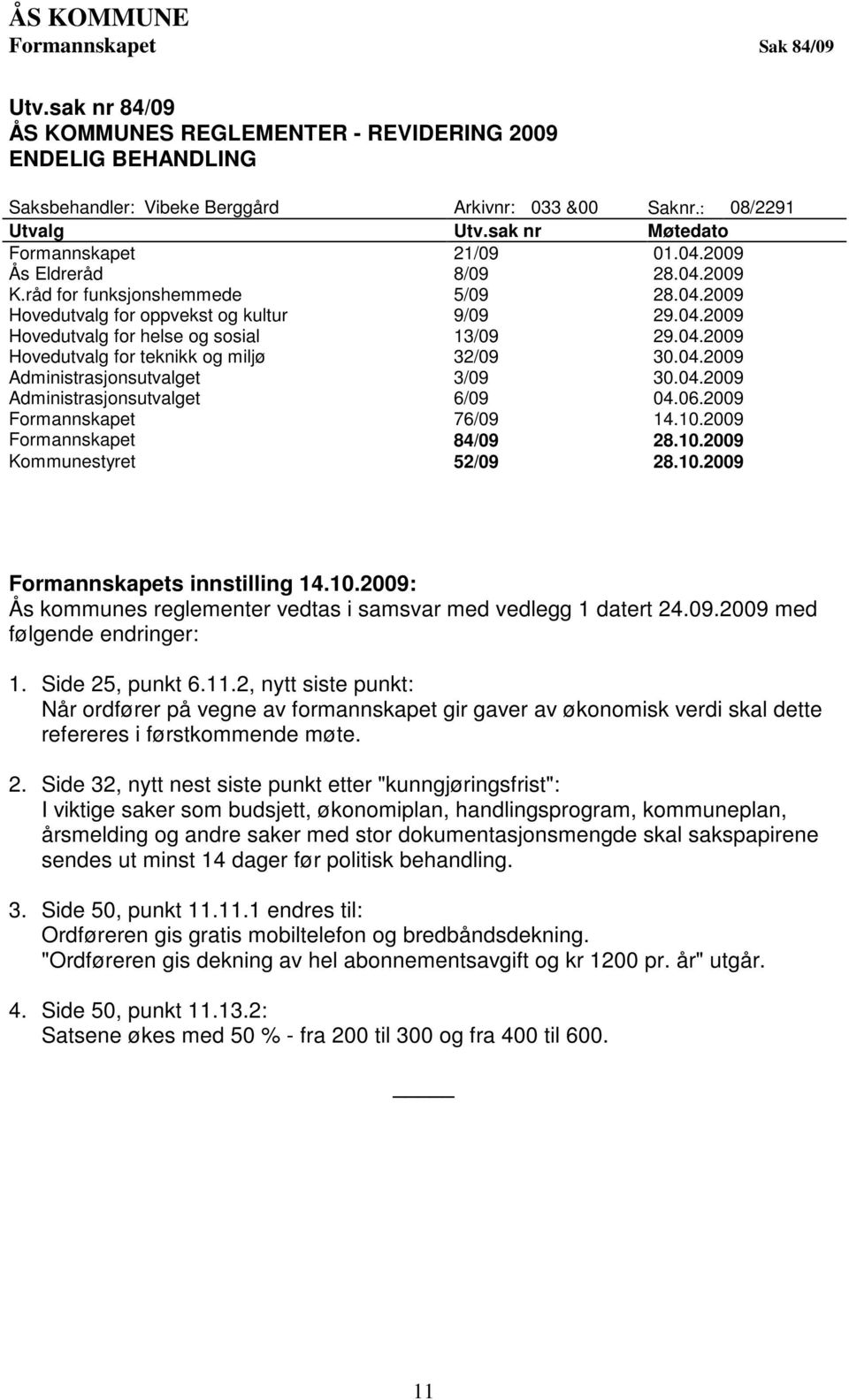 04.2009 Hovedutvalg for teknikk og miljø 32/09 30.04.2009 Administrasjonsutvalget 3/09 30.04.2009 Administrasjonsutvalget 6/09 04.06.2009 Formannskapet 76/09 14.10.2009 Formannskapet 84/09 28.10.2009 Kommunestyret 52/09 28.
