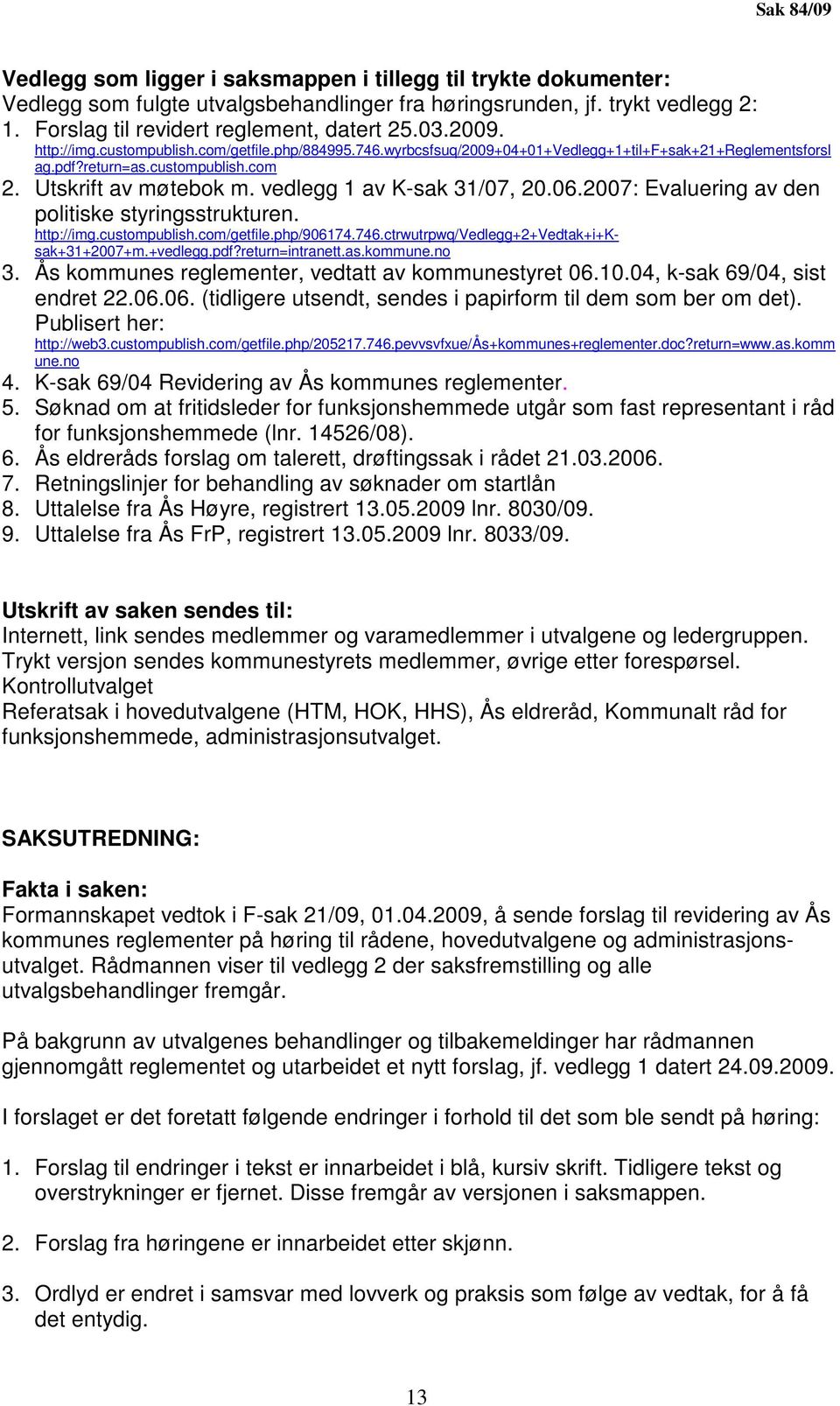 vedlegg 1 av K-sak 31/07, 20.06.2007: Evaluering av den politiske styringsstrukturen. http://img.custompublish.com/getfile.php/906174.746.ctrwutrpwq/vedlegg+2+vedtak+i+ksak+31+2007+m.+vedlegg.pdf?