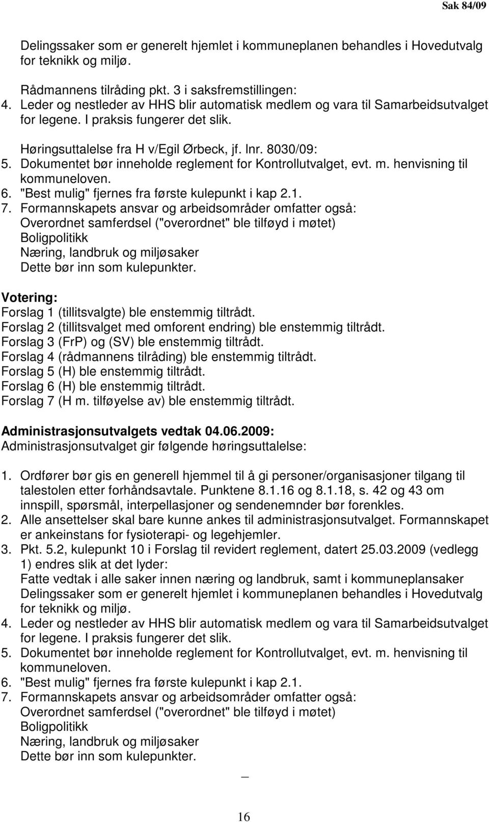 Dokumentet bør inneholde reglement for Kontrollutvalget, evt. m. henvisning til kommuneloven. 6. "Best mulig" fjernes fra første kulepunkt i kap 2.1. 7.