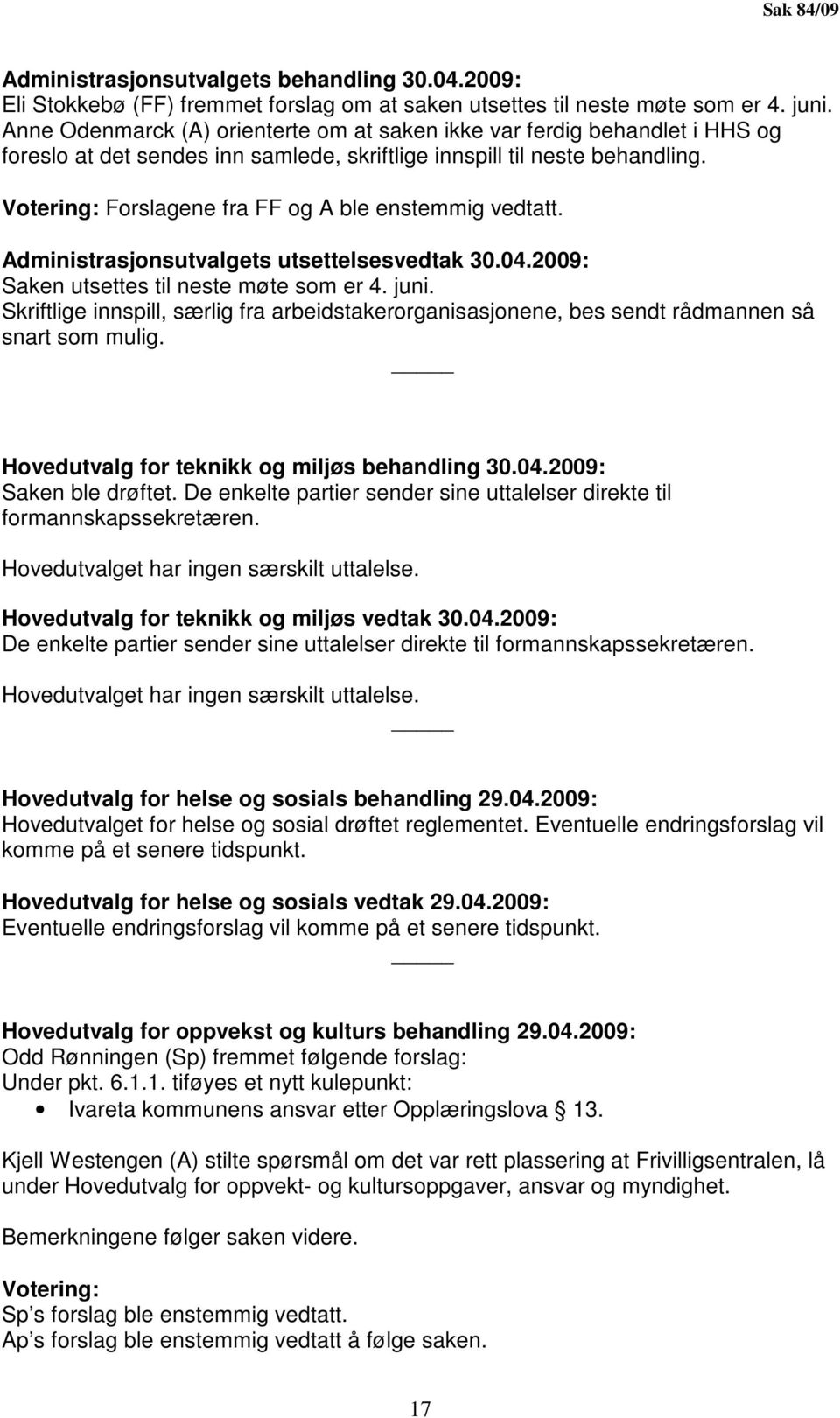 Votering: Forslagene fra FF og A ble enstemmig vedtatt. Administrasjonsutvalgets utsettelsesvedtak 30.04.2009: Saken utsettes til neste møte som er 4. juni.