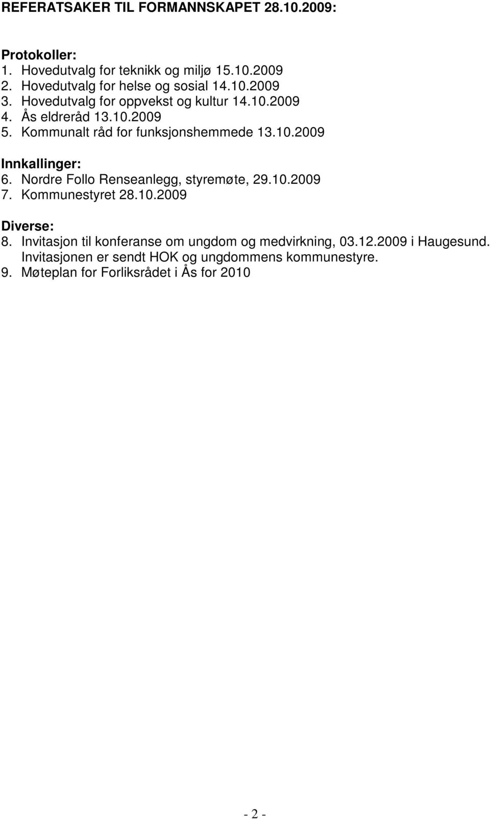 Kommunalt råd for funksjonshemmede 13.10.2009 Innkallinger: 6. Nordre Follo Renseanlegg, styremøte, 29.10.2009 7. Kommunestyret 28.10.2009 Diverse: 8.