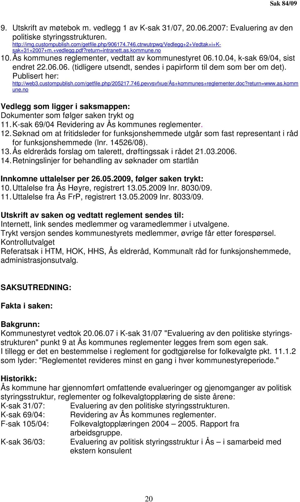 10.04, k-sak 69/04, sist endret 22.06.06. (tidligere utsendt, sendes i papirform til dem som ber om det). Publisert her: http://web3.custompublish.com/getfile.php/205217.746.