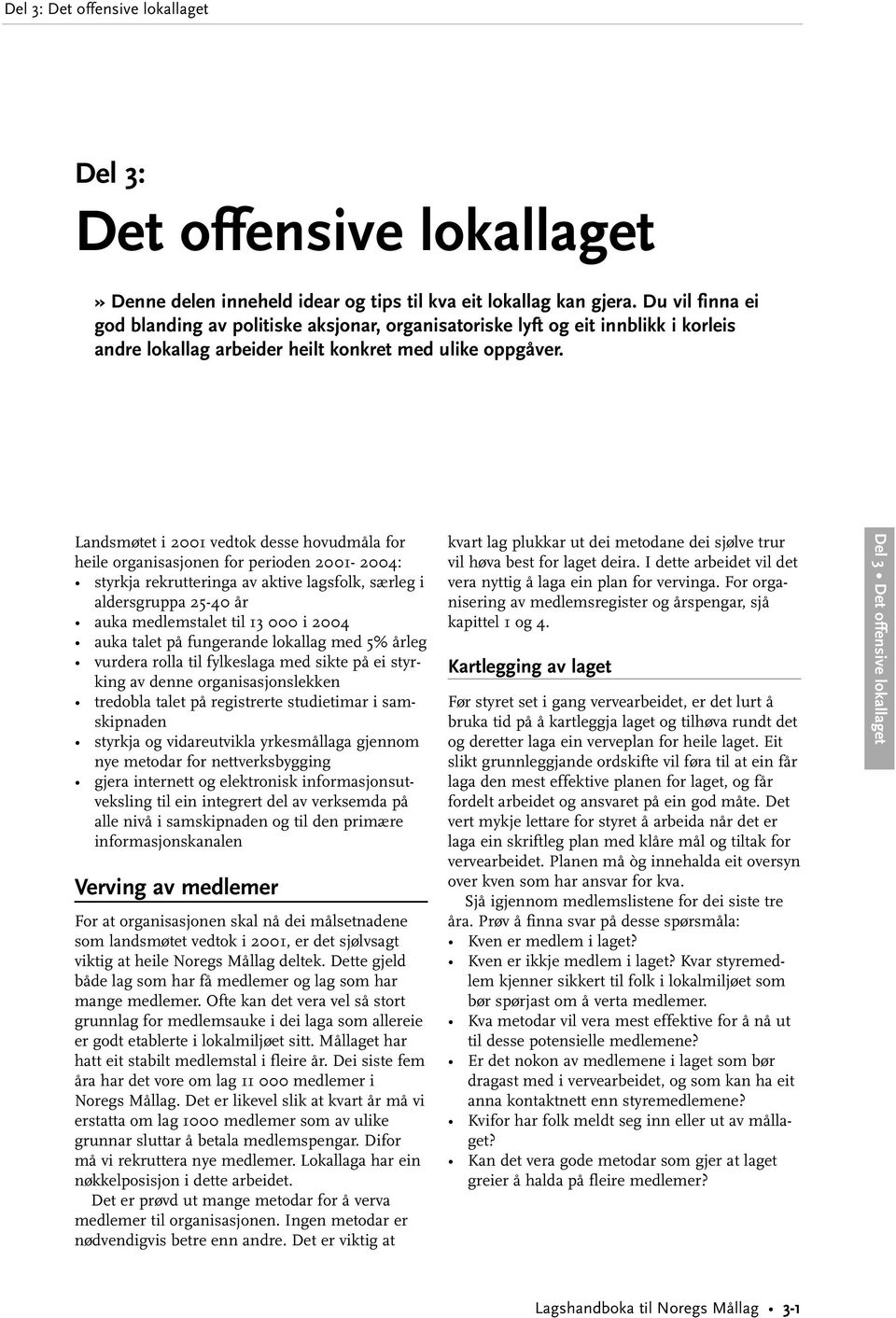 Landsmøtet i 2001 vedtok desse hovudmåla for heile organisasjonen for perioden 2001-2004: styrkja rekrutteringa av aktive lagsfolk, særleg i aldersgruppa 25-40 år auka medlemstalet til 13 000 i 2004