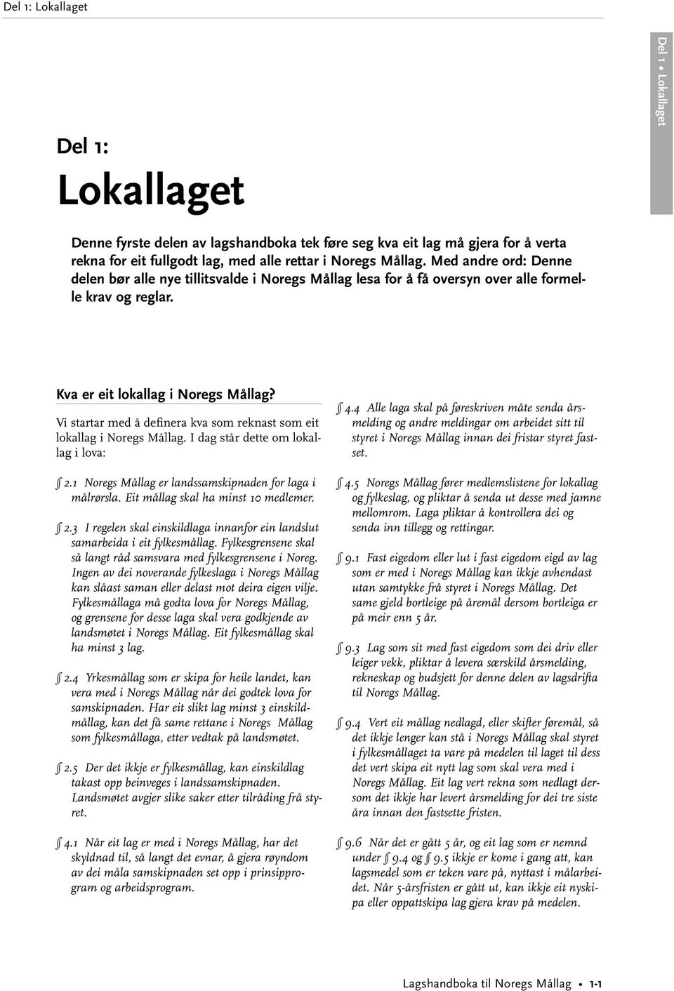 Vi startar med å definera kva som reknast som eit lokallag i Noregs Mållag. I dag står dette om lokallag i lova: 2.1 Noregs Mållag er landssamskipnaden for laga i målrørsla.