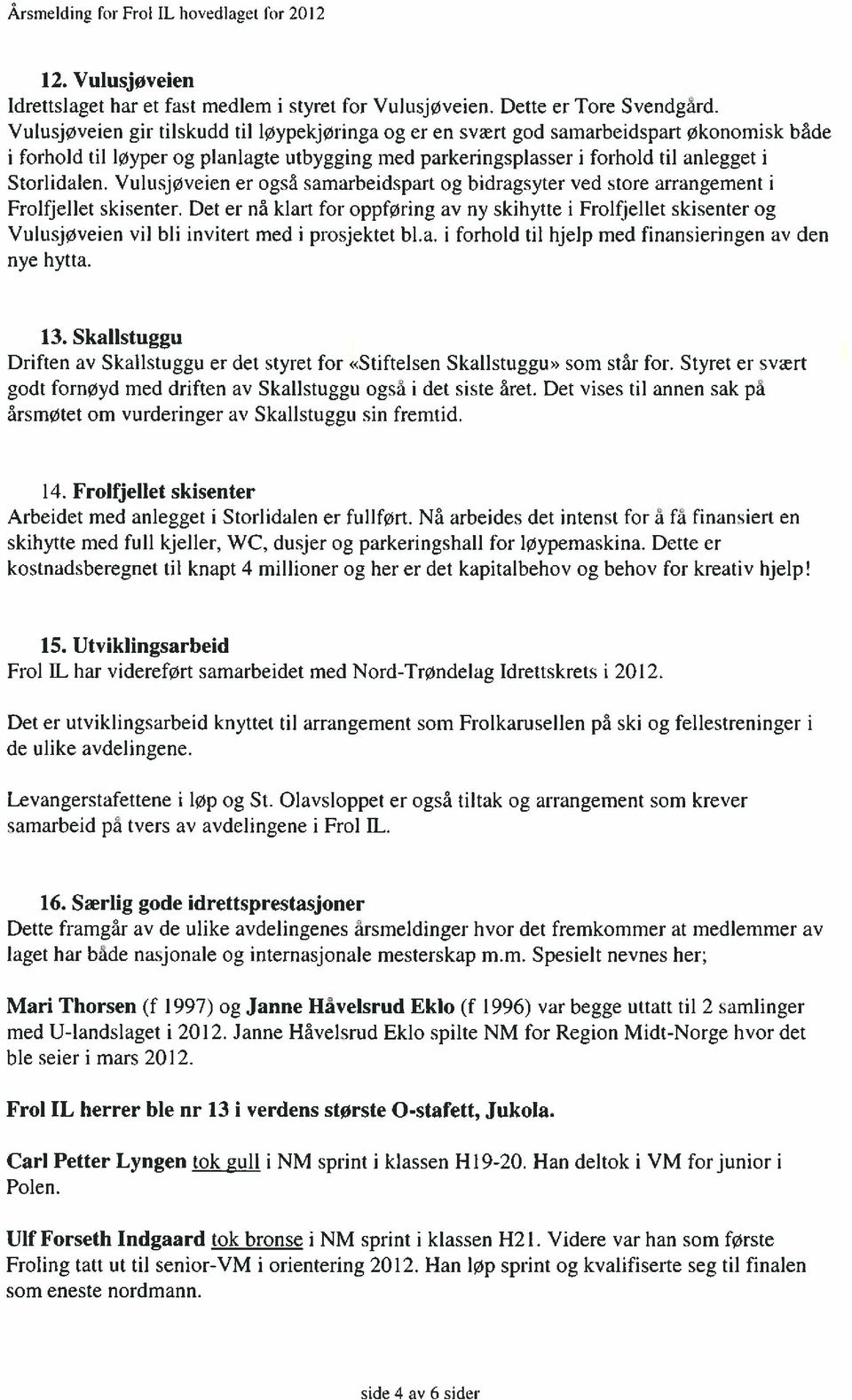 Vulusjøveien er også samarbeidspart og bidragsyter ved store arrangement i Frolfjellet skisenter.