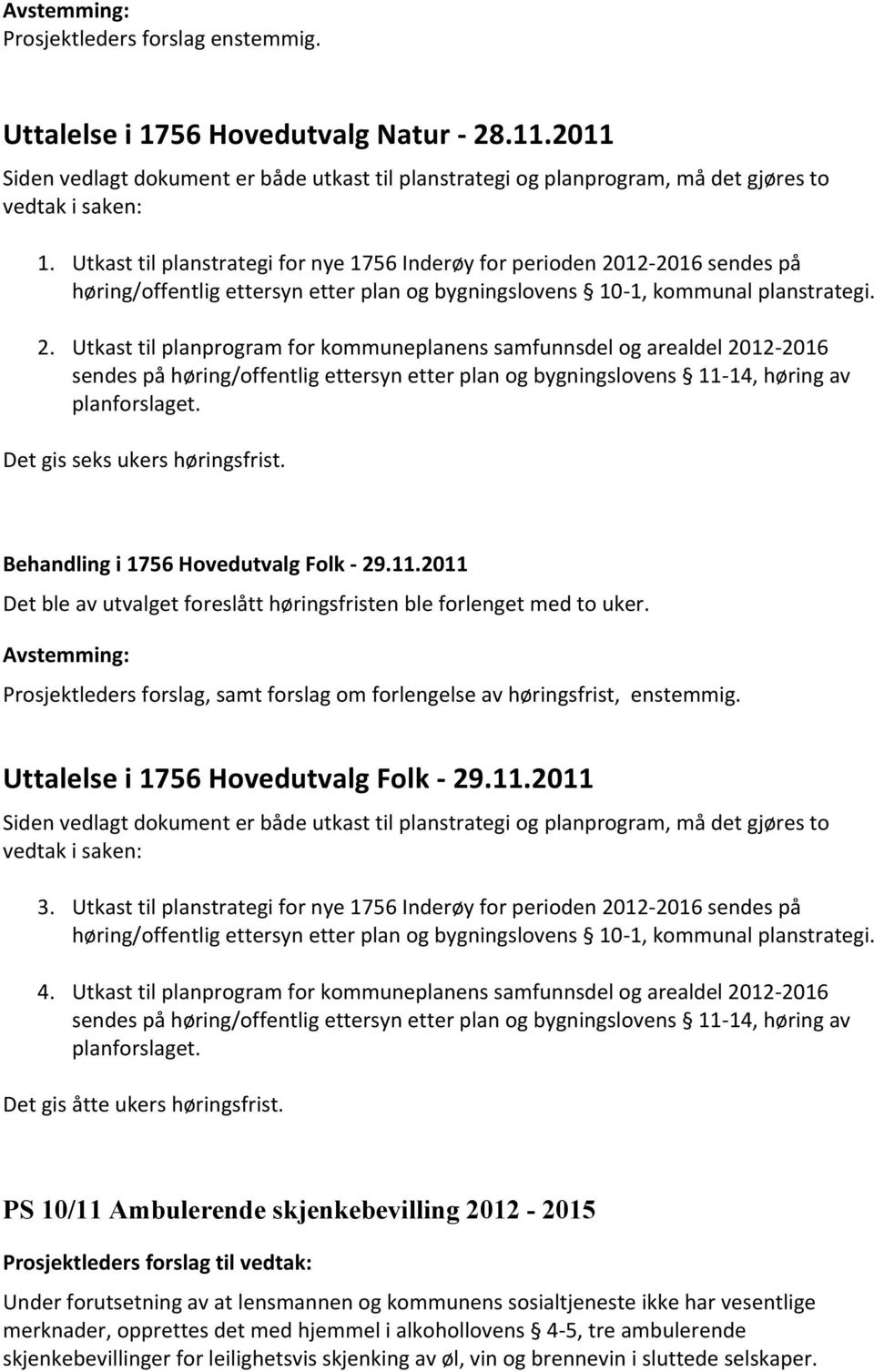 12-2016 sendes på høring/offentlig ettersyn etter plan og bygningslovens 10-1, kommunal planstrategi. 2.