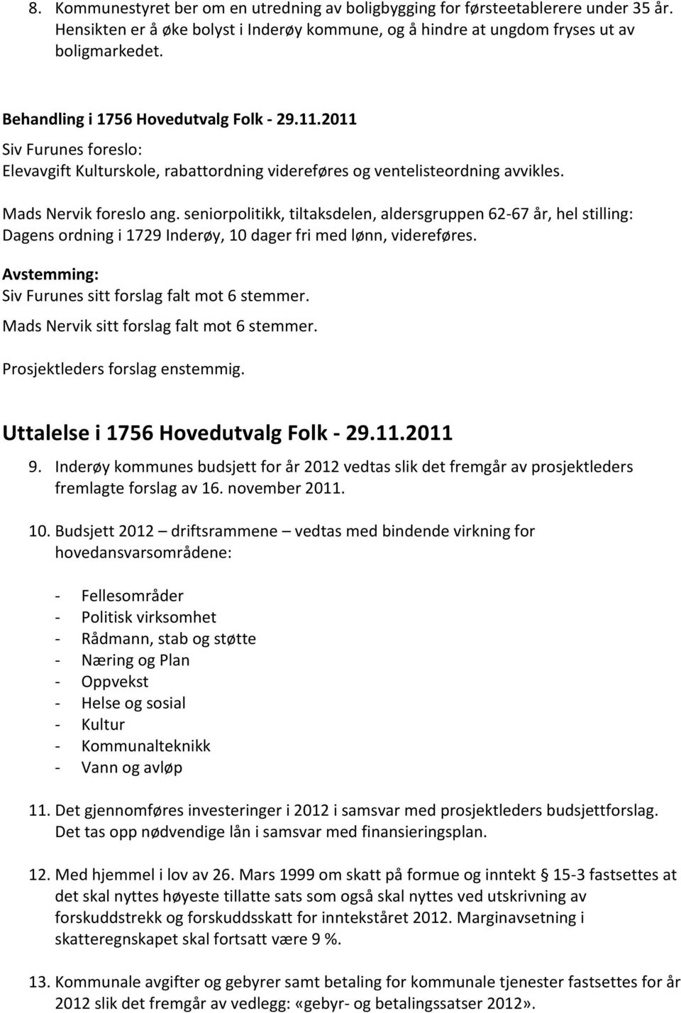 seniorpolitikk, tiltaksdelen, aldersgruppen 62-67 år, hel stilling: Dagens ordning i 1729 Inderøy, 10 dager fri med lønn, videreføres. Siv Furunes sitt forslag falt mot 6 stemmer.