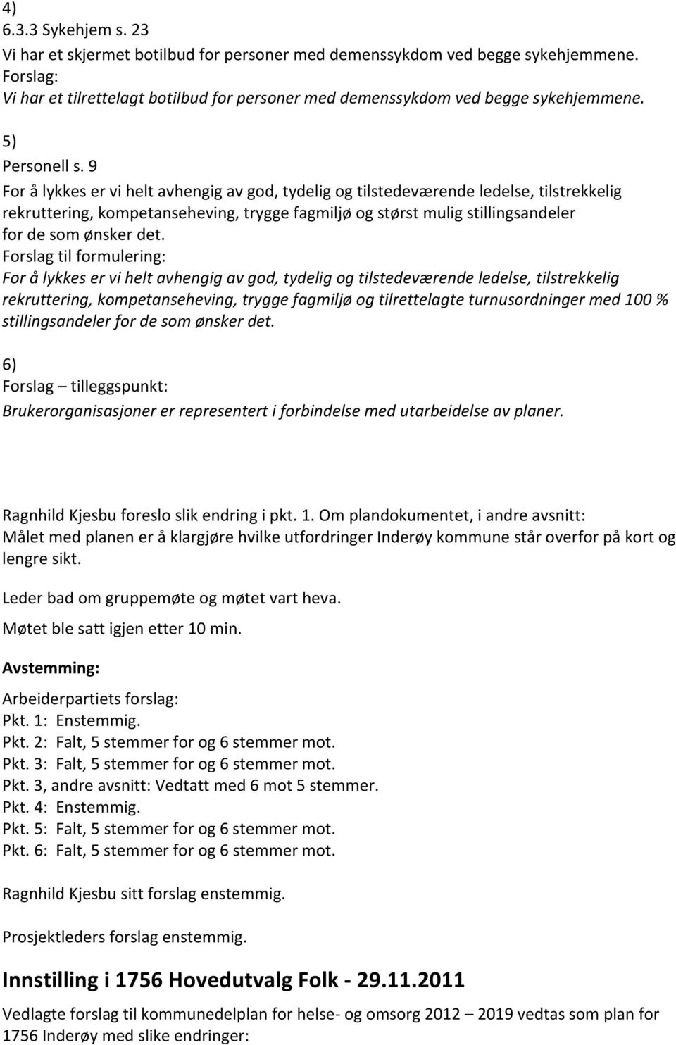 9 For å lykkes er vi helt avhengig av god, tydelig og tilstedeværende ledelse, tilstrekkelig rekruttering, kompetanseheving, trygge fagmiljø og størst mulig stillingsandeler for de som ønsker det.