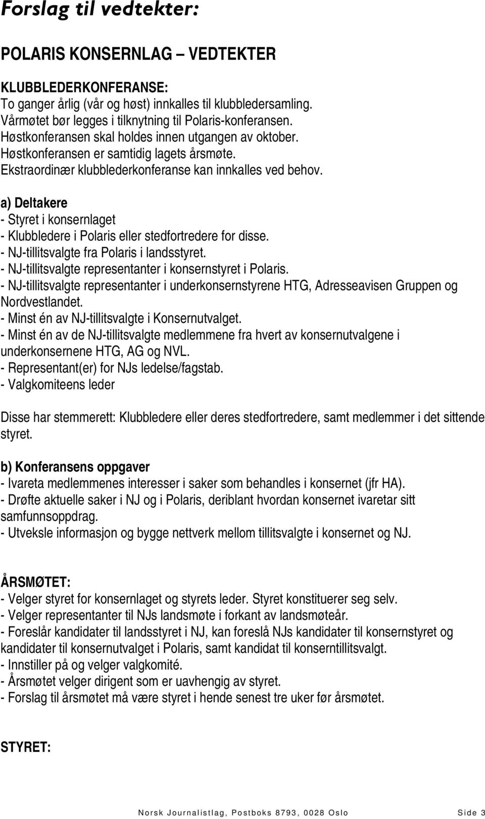 a) Deltakere - Styret i konsernlaget - Klubbledere i Polaris eller stedfortredere for disse. - NJ-tillitsvalgte fra Polaris i landsstyret. - NJ-tillitsvalgte representanter i konsernstyret i Polaris.