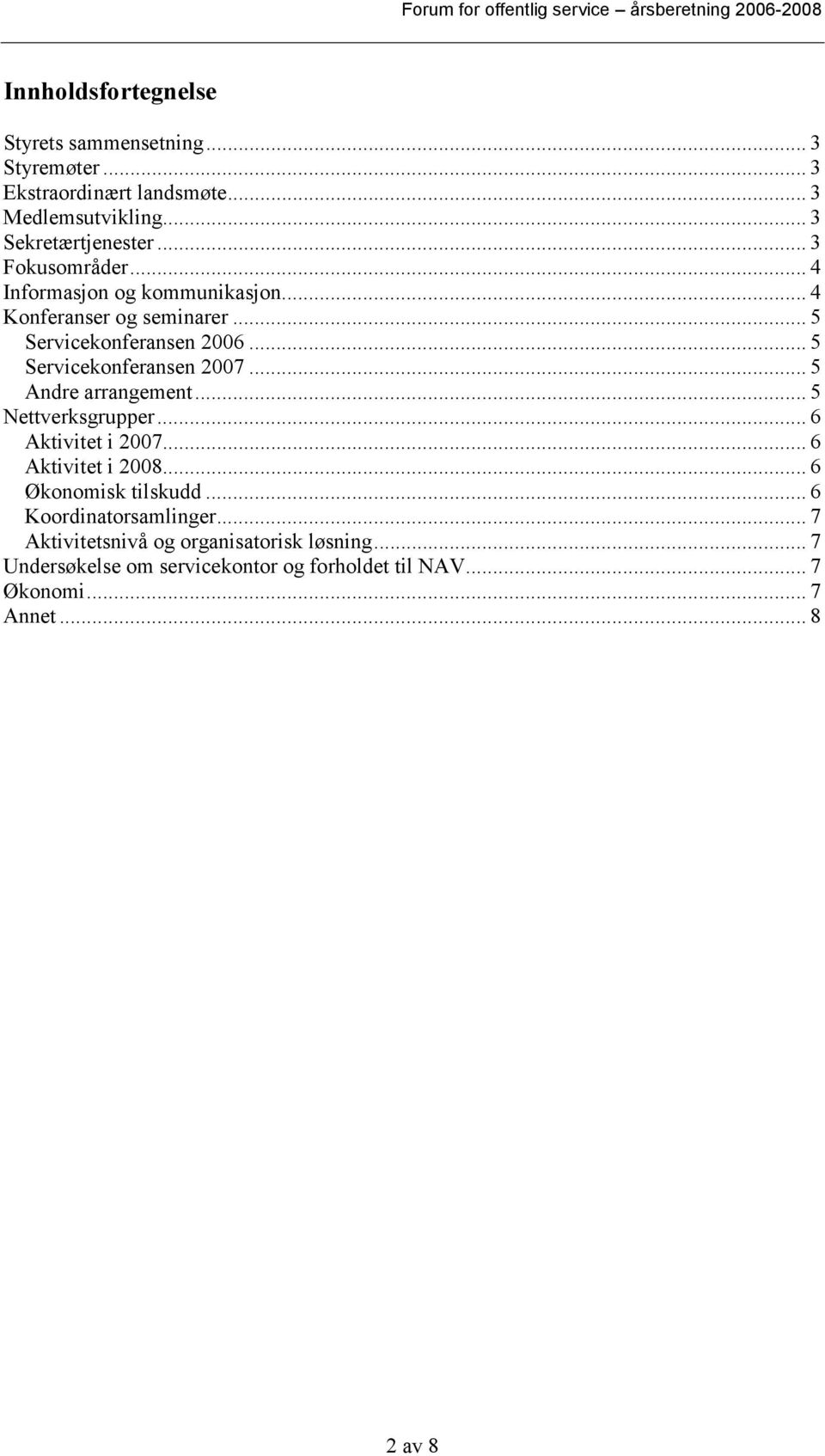 .. 5 Andre arrangement... 5 Nettverksgrupper... 6 Aktivitet i 2007... 6 Aktivitet i 2008... 6 Økonomisk tilskudd... 6 Koordinatorsamlinger.